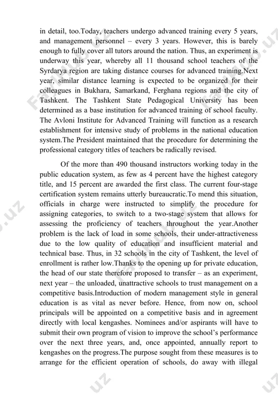 m remains utterly bureaucratic.to mend this situation, officials in charge were instructed to simplify the procedure for assigning categories, to switch to a two-stage system that allows for assessing the proficiency of teachers throughout the year.another problem is the lack of load in some schools, their under-attractiveness due to the low quality of education and insufficient material and technical base. thus, in 32 schools in the city of tashkent, the level of enrollment is rather low.thanks to the opening up for private education, the head of our state therefore proposed to transfer – as an experiment, next year – the unloaded, unattractive schools to trust management on a competitive basis.introduction of modern management style in general education is as vital as never before. hence, from now on, school principals will be appointed on a competitive basis and in agreement directly with local kengashes. nominees and/or aspirants will have to submit …