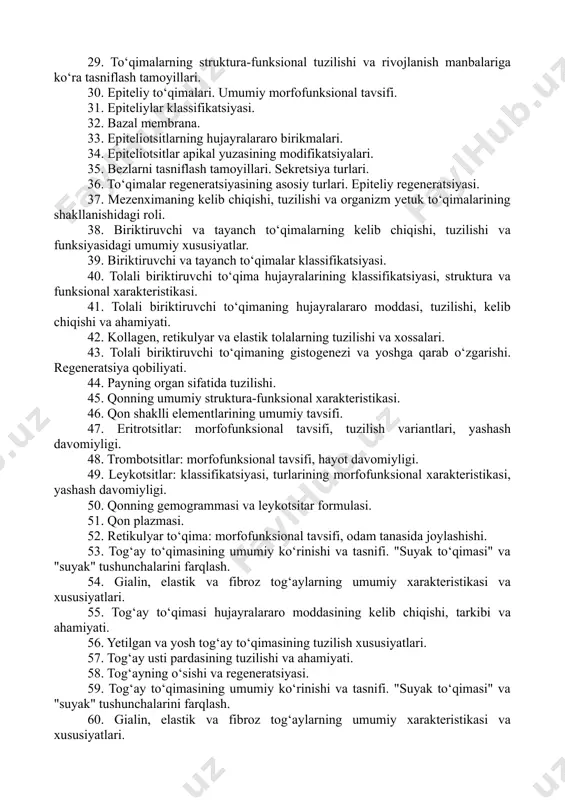 a murtaklarning asosiy hosilalari. 28. odam tanasi hujayralari to‘plamining ko‘p darajali tuzilishi va turlari. o‘zak hujayralar, differonlar, hujayra populyatsiyalari haqida tushuncha. to‘qimalar haqida tushuncha. 29. to‘qimalarning struktura-funksional tuzilishi va rivojlanish manbalariga ko‘ra tasniflash tamoyillari. 30. epiteliy to‘qimalari. umumiy morfofunksional tavsifi. 31. epiteliylar klassifikatsiyasi. 32. bazal membrana. 33. epiteliotsitlarning hujayralararo birikmalari. 34. epiteliotsitlar apikal yuzasining modifikatsiyalari. 35. bezlarni tasniflash tamoyillari. sekretsiya turlari. 36. to‘qimalar regeneratsiyasining asosiy turlari. epiteliy regeneratsiyasi. 37. mezenximaning kelib chiqishi, tuzilishi va organizm yetuk to‘qimalarining shakllanishidagi roli. 38. biriktiruvchi va tayanch to‘qimalarning kelib chiqishi, tuzilishi va funksiyasidagi umumiy xususiyatlar. 39. biriktiruvchi va tayanch to‘qimalar klassifikatsiyasi. 40. tolali biriktiruvchi to‘qima hujayralarining klassifikatsiyasi, struktura va funksional xarakteristikasi. 41. tolali biriktiruvchi to‘qimaning hujayralararo moddasi, tuzilishi, kelib chiqishi va ahamiyati. 42. kollagen, retikulyar va elastik tolalarning tuzilishi va xossalari. 43. tolali biriktiruvchi to‘qimaning gistogenezi va yoshga qarab o‘zgarishi. regeneratsiya qobiliyati. 44. payning organ sifatida tuzilishi. 45. qonning umumiy struktura-funksional xarakteristikasi. 46. qon …