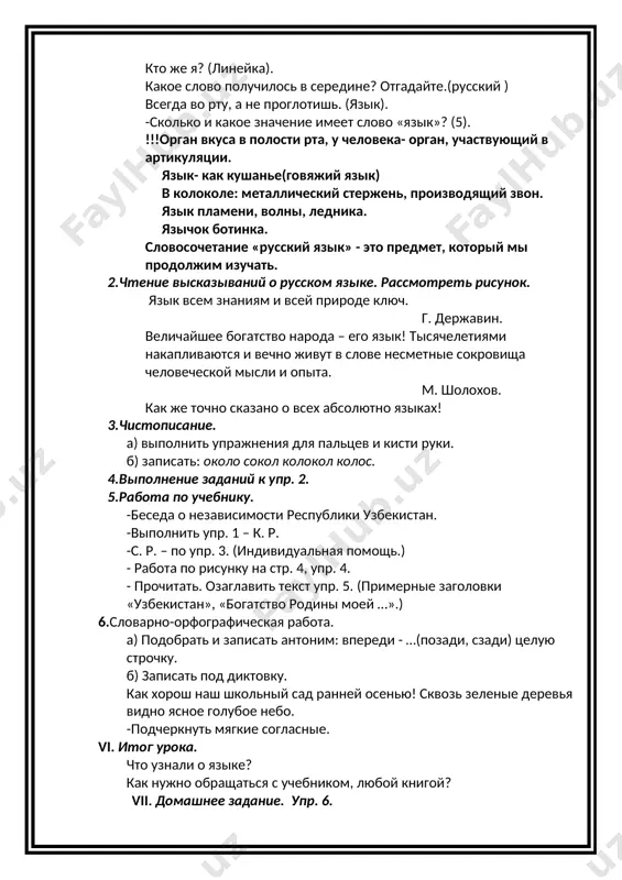 по учебнику. -беседа о независимости республики узбекистан. -выполнить упр. 1 – к. р. -с. р. – по упр. 3. (индивидуальная помощь.) - работа по рисунку на стр. 4, упр. 4. - прочитать. озаглавить текст упр. 5. (примерные заголовки «узбекистан», «богатство родины моей …».) 6.словарно-орфографическая работа. а) подобрать и записать антоним: впереди - …(позади, сзади) целую строчку. б) записать под диктовку. как хорош наш школьный сад ранней осенью! сквозь зеленые деревья видно ясное голубое небо. -подчеркнуть мягкие согласные. vi. итог урока. что узнали о языке? как нужно обращаться с учебником, любой книгой? vii. домашнее задание. упр. 6. урок № 2 тема. язык – важнейшие средство общения. цели. ознакомить учащихся с историей письменности; развить их речь; обогащать словарь; воспитывать желание знать как можно больше языков. оборудование: таблицы с высказываниями. ход урока. i.орг. момент. прозвенел и смолк звонок. он позвал нас на урок. что такое язык? для чего нужен язык? ii.чистописание. родина – …