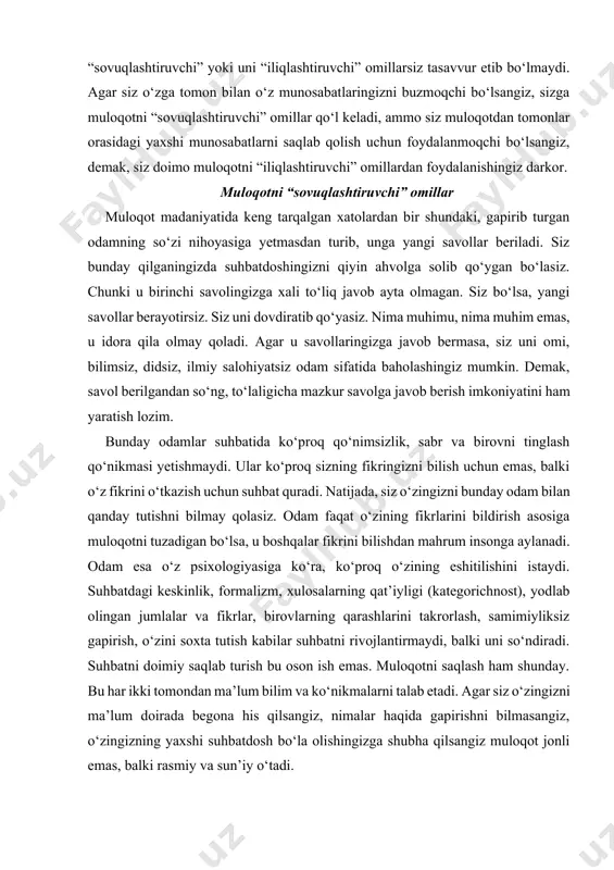 alki o‘z fikrini o‘tkazish uchun suhbat quradi. natijada, siz o‘zingizni bunday odam bilan qanday tutishni bilmay qolasiz. odam faqat o‘zining fikrlarini bildirish asosiga muloqotni tuzadigan bo‘lsa, u boshqalar fikrini bilishdan mahrum insonga aylanadi. odam esa o‘z psixologiyasiga ko‘ra, ko‘proq o‘zining eshitilishini istaydi. suhbatdagi keskinlik, formalizm, xulosalarning qat’iyligi (kategorichnost), yodlab olingan jumlalar va fikrlar, birovlarning qarashlarini takrorlash, samimiyliksiz gapirish, o‘zini soxta tutish kabilar suhbatni rivojlantirmaydi, balki uni so‘ndiradi. suhbatni doimiy saqlab turish bu oson ish emas. muloqotni saqlash ham shunday. bu har ikki tomondan ma’lum bilim va ko‘nikmalarni talab etadi. agar siz o‘zingizni ma’lum doirada begona his qilsangiz, nimalar haqida gapirishni bilmasangiz, o‘zingizning yaxshi suhbatdosh bo‘la olishingizga shubha qilsangiz muloqot jonli emas, balki rasmiy va sun’iy o‘tadi. shu bilan birga, ba’zi odamlar o‘z psixologiyasi va tarbiyasiga ko‘ra muloqotni “barbod” (sabotaj) etuvchilar qatoriga qo‘shiladilar. mana shunday odamlar so‘zlarida ko‘pincha tahdid ovozlari va kayfiyatlari sezilib turadi. ular buyruq berib gapiradilar. ular asosan negativ …