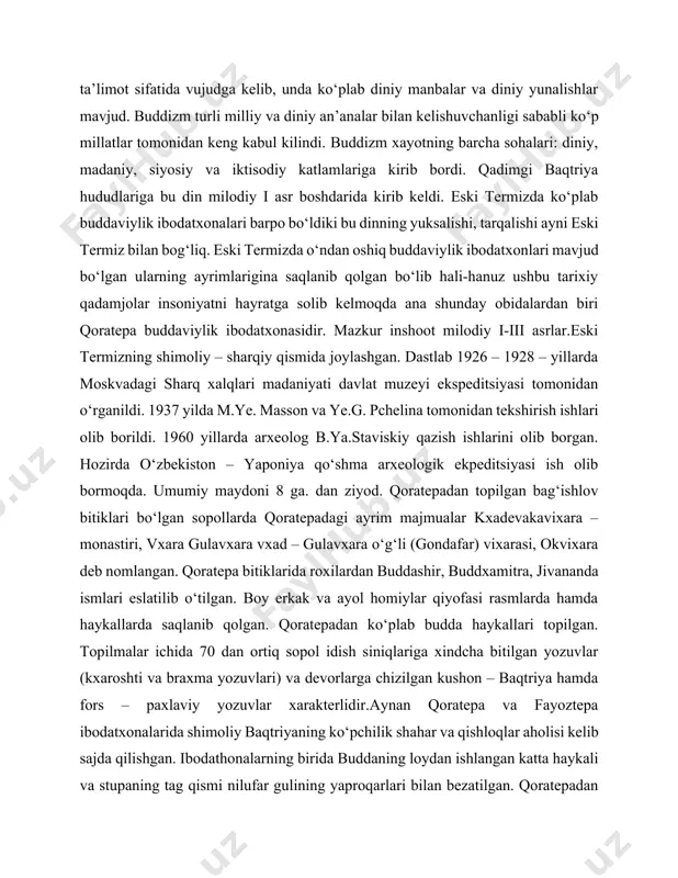 saqlanib qolgan. qoratepadan ko‘plab budda haykallari topilgan. topilmalar ichida 70 dan ortiq sopol idish siniqlariga xindcha bitilgan yozuvlar (kxaroshti va braxma yozuvlari) va devorlarga chizilgan kushon – baqtriya hamda fors – paxlaviy yozuvlar xarakterlidir.aynan qoratepa va fayoztepa ibodatxonalarida shimoliy baqtriyaning ko‘pchilik shahar va qishloqlar aholisi kelib sajda qilishgan. ibodathonalarning birida buddaning loydan ishlangan katta haykali va stupaning tag qismi nilufar gulining yaproqarlari bilan bezatilgan. qoratepadan topilgan stupalar buddizmga hos inshoot bo‘lib, u budda dini tarqalgan barcha mamlakatlarda uchraydi. bunday stupalar asosan bir hil usulda tayorlangan. stupalarning asosi to‘rtburchak yoki shunga yaqin bo‘lib, bir necha metrga yetgan. ctupa usti gumbazsimon qilib ishlangan va unga yog‘ochdan yoki toshdan yasalgan bir nechta soyabon bo‘lgan. bunday soyabon buddaviylarda chatra deb atalgan. buddaviylarning hisoblashicha, chatra muqaddas daraxt ramzi bo‘lib mazkur daraxt soyasida budda o‘z diniy nazariyalarini ishlab chiqqan ekan. qoratepa ibodatxonalarining devorlarida ham diniy mazmundagi rasmlar aksettirilgan bo‘lib, hususan bu yerda buddaning tasviri ham bo‘gan.eski …