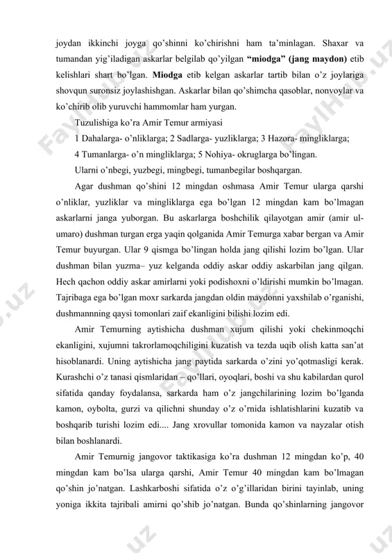 2 mingdan ko’p, 40 mingdan kam bo’lsa ularga qarshi, amir temur 40 mingdan kam bo’lmagan qo’shin jo’natgan. lashkarboshi sifatida o’z o’g’illaridan birini tayinlab, uning yoniga ikkita tajribali amirni qo’shib jo’natgan. bunda qo’shinlarning jangovor tartibi 14 qismdan iborat bo’lgan. har qanday holda ham bosh bayroq xech qachon ko’zdan yo’qolmas edi. agar dushman qo’shini 40 mingdan ortiq bo’lsa janga amir temurning o’zi kirgan. bu qo’shin jangga kirish uchun quydagi tartibda bo’lingan. 40 ta harbiy qism bevosita amir temurning qo’mondonligi ostida bo’lgan. ulardan 12 tasi saralangan qism birinchi qatorga saflangan, qolgan 28 ta qism ikkinchi va uchunchi qatorga joylashgan. amir temur o’g’illari va amirlar 40 ta qismni o’ng qanotini tashkil etgan. qarindoshlari va ittifoqchilari esa chap qanot oldida joylashgan. amir temurning farmoyishiga binoan atoqli lashkarboshilardan birinchi darajali sarkarda yana beklar begi mansabiga tayinlangan. amirlardan eng kuchligi “amir ul umaro” (bosh qo’mondanning noibi) lavozimi berilgan. amir temur o’zi ishtirok etmagan janglarda amir ul umaro …