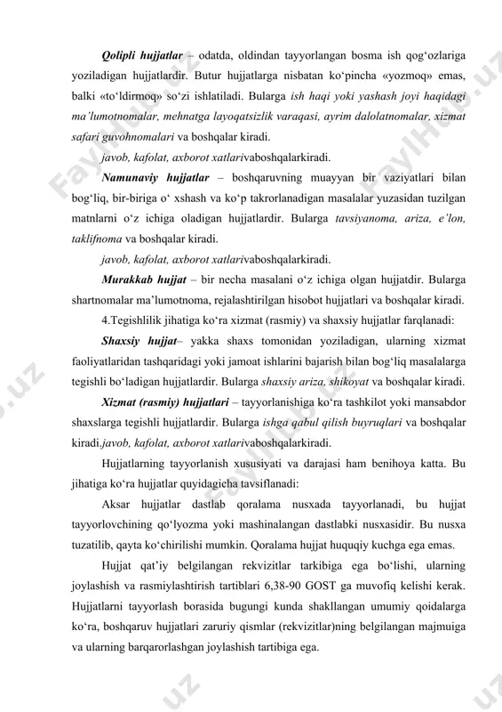 . hujjatlarni tayyorlash borasida bugungi kunda shakllangan umumiy qoidalarga ko‘ra, boshqaruv hujjatlari zaruriy qismlar (rekvizitlar)ning belgilangan majmuiga va ularning barqarorlashgan joylashish tartibiga ega. ma’muriy-boshqaruv faoliyatida xizmat mavqeyiga ko‘ra hujjatlar hozirgi kunda asosan, quyidagicha tasniflanadi: tashkiliy hujjatlar mazmunan tashkilot, muassasa va korxonalarning huquqiy maqomi, tarkibiy tarmoqlari va xodimlari, boshqaruv jarayonida jamoa ishtirokining qayd qilinishi, boshqa tashkilotlar bilan aloqalarning huquqiy tomonlari kabi masalalarni aks ettiradi. guvohnoma, yo‘riqnoma, nizom, qoida, ustav, shartnomalar ana shunday hujjatlar turiga kiradi. shartnomada tomonlar bajarishi lozim bo‘lgan shartlar va boshqa majburiyatlar ko`rsatiladi. ba’zi shartnomalarda olingan majburiyatni bajarmaslik natijasida keltiriladigan zararni to`lash tadbirlari ham belgilanadi. tomonlar shartnomaning barcha moddalari bo`yicha bir bitimga kelganlaridan keyin shartnoma tuzilgan hisoblanadi. shartnomalaro‘z mazmunigako‘rajudaxilma-xil ko‘rinishgaega: mahsulot yetkazib berish haqida, qishloq xo`jalik mahsulotlarini davlat yo`li bilan xarid qilish haqida, mulkiy (moddiy) javobgarlik haqida, bino va inshootlar ko`rilishi haqida, turar joy ijarasi haqida, uy-joy yoki transport vositalarini oldi-sotdi, hadya qilish, almashtirish, mol-mulkni ijaraga olish, qarz berish …