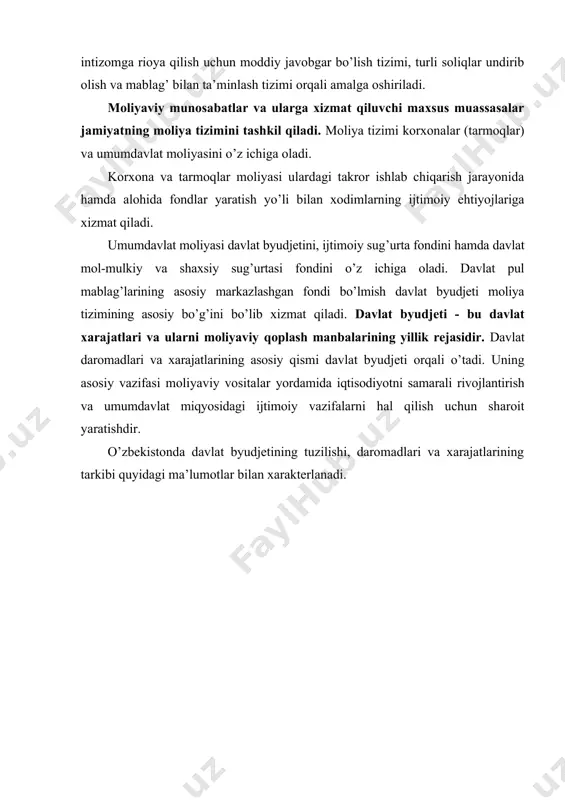 ar orqali shakllanadi. ularning daromadi qisman davlat byudjetidan beriladigan subsidiyalar hisobiga ham to’ldiriladi. hokimiyat quyi organlari byudjet mablag’lari tegishli hududda ta’lim, sog’liqni saqlash, obodonchilik, yo’l qurilish va shu kabilarga sarflanadi. davlat mol-mulkiy va shaxsiy sug’urtasi umumdavlat moliyasining keyingi bo’g’ini hisoblanib, mulkchilikning barcha shakllaridagi korxonalar va fuqarolarga joriy qilinadi. u majburiy va ixtiyoriy bo’lishi mumkin. bu maqsadlar uchun fondlar korxona va aholining to’lovlari hisobiga shakllanadi. fond mablag’lari mol-mulkiy sug’urtasiga va shaxsiy sug’urtaga pul to’lashni ko’zda tutadi. shaxsiy sug’urta aholining pul jamg’armalarini tashkil qilishning shakllaridan biri bo’lib ham xizmat qiladi. jadval ma’lumotlari o’zbekiston respublikasi iqtisodiyot vazirligi ma’lumotlariga tayangan holda tuzilgan. jamiyat moliya tizimi ijtimoiy siyosiy va ma’rifat ishlari bilan shug’ullanuvchi tashkilot va muassasalarning moliyasini ham o’z ichiga oladi. kasaba uyushmalar, siyosiy partiyalar, yoshlar, xotin-qizlar, faxriylar tashkilotlari, ijodiy uyushmalar, sport jamiyatlari va boshqa ilmiy ma’rifiy jamiyatlarning ham o’ziga xos moliyasi mavjud bo’ladi. bunday ijtimoiy tashkilotlarning moliyaviy resurslarining manbai, tashkilot a’zolarining kirish puli va …