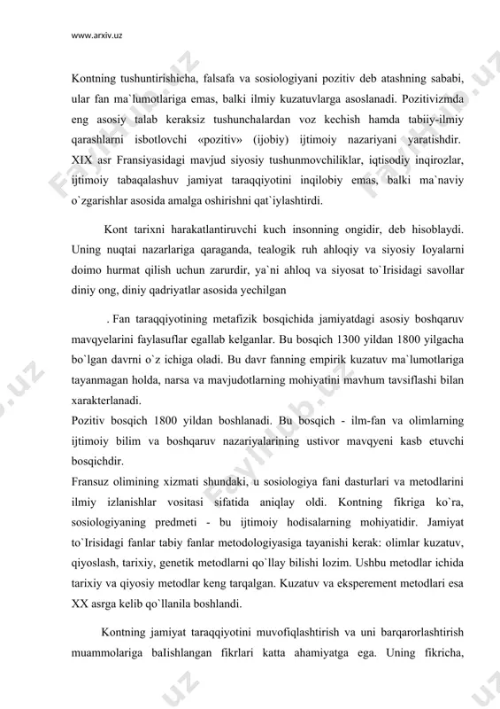 b qo`llanila boshlandi. kontning jamiyat taraqqiyotini muvofiqlashtirish va uni barqarorlashtirish muammolariga baіishlangan fikrlari katta ahamiyatga ega. uning fikricha, jamiyatdagi o`zaro moslik siyosiy, iqtisodiy, ma`naviy, biologik qonuniyatlarga boіliq bo`lib, turli ijtimoiy tizimlar birligi va ular o`rtasidagi muvofiqlik hisobiga erishiladi. fan esa, jamiyatning hamma sohalari o`rtasidagi o`zaro munosabatlarning zaruriy me`yorlarini belgilab beradi. kontning ta`kidlashicha, jamiyatdagi ijtimoiy muvofiqlik - bu shaxslar va ijtimoiy qatlamlar manfaatlarining bir-biriga mosligidir. kontning jamiyatni yaxlit organizm sifatida tushunishi, mehnatning ijtimoiy adolat asosida taqsimlanishi, ijtimoiy barqarorlik shartlari va omillari, turli guruh va qatlamlar manfaatlarini moslashtirishda davlat va shaxslarning o`rni to`іrisidagi fikrlari bugungi kunda ham muhimdir kontning qarashlari ingliz olimi - gerbert spenser (1820-1903) asarlarida o`z rivojini topdi. spenserning 1862-1896 yillarda chop etilgan «asosiy manbalar» (1862), «biologiyaning yaratilishi» (1864-1867), «psixologiyaning yaratilishi» (1870-1872), «sotsiologiyaning yaratilishi» (1876-1896), «sotsiologiya tadqiqot predmeti sifatida», «etikaning yaratilishi» (1870-1873) kitoblari sosiologiya tarixida muhim o`rin tutadi. spenser kont izidan borib, sosiologiya faniga o`zgarib turuvchanlik va «bir maromdagi» evolyusionizm …