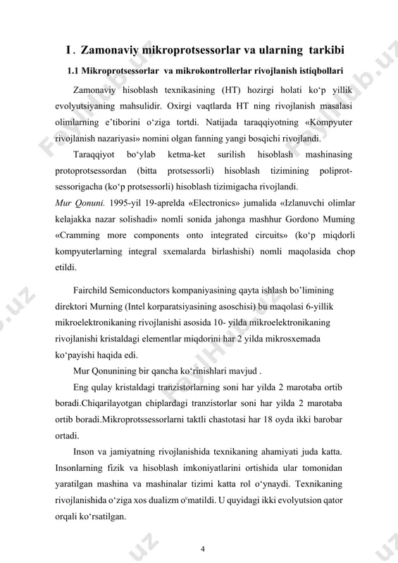 i to’g’risida umumiy ma’lumotlar keltirilgan. i . zamonaviy mikroprotsessorlar va ularning tarkibi 1.1 mikroprotsessorlar va mikrokontrollerlar rivojlanish istiqbollari zamonaviy hisoblash texnikasining (ht) hozirgi holati ko‘p yillik evolyutsiyaning mahsulidir. oxirgi vaqtlarda ht ning rivojlanish masalasi olimlarning e’tiborini o‘ziga tortdi. natijada taraqqiyotning «kompyuter rivojlanish nazariyasi» nomini olgan fanning yangi bosqichi rivojlandi. taraqqiyot bo‘ylab ketma-ket surilish hisoblash mashinasing protoprotsessordan (bitta protsessorli) hisoblash tizimining poliprot- sessorigacha (ko‘p protsessorli) hisoblash tizimigacha rivojlandi. mur qonuni. 1995-yil 19-aprelda «electronics» jumalida «izlanuvchi olimlar kelajakka nazar solishadi» nomli sonida jahonga mashhur gordono muming «cramming more components onto integrated circuits» (ko‘p miqdorli kompyuterlarning integral sxemalarda birlashishi) nomli maqolasida chop etildi. fairchild semiconductors kompaniyasining qayta ishlash bo’limining direktori murning (intel korparatsiyasining asoschisi) bu maqolasi 6-yillik mikroelektronikaning rivojlanishi asosida 10- yilda mikroelektronikaning rivojlanishi kristaldagi elementlar miqdorini har 2 yilda mikrosxemada ko‘payishi haqida edi. mur qonunining bir qancha ko‘rinishlari mavjud . eng qulay kristaldagi tranzistorlarning soni har yilda 2 marotaba ortib boradi.chiqarilayotgan chiplardagi …