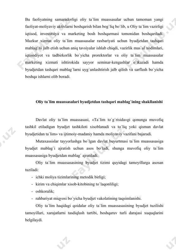 liya oqimi, xarajatlar meyori va rahbariyat huquqini tashkil etish ayrim masalalarini tartibga soladi. otm raxbariyati belgilangan huquq doirasida ichki moliyaviy munosabatlarni tartibga soluvchi buyruq va farmoyishlar berish huquqiga ega. otm byudjeti-tegishli qoidalar bilan mustaxkamlangan oliy ta`lim muassasasi pul mablag`ining hosil bо`lish va sarflanish shakli. byudjet oliy ta`lim muassasasi uchun yaxlit yoki qisman yuridik shaxs xuquqi berilgan ayrim bо`linma, aloxida moliya xisobi uchun ajratilgan ichki bо`linma uchun tuziladi. byudjet tizimi uch bosqichi farqlanadi: · umumta`lim muassasasi; · ayrim bо`linma miqyosi; · ayrim ishlar, ayrim tadbir, ayrim obyekt miqyosi. oliy ta`lim muassasasini moliyalash uchun mablag` davlat tuzilmalari (davlat mablag`i)dan, korxona va yakka fuqarolar (davlatga aloqalarsiz mablag`)dan kelishi mumkin. oliy ta`lim muassasasi byudjet tizimining yagonaligi huquqiy negiz yagonaligi, tasniflashning yagona tizimidan foydalanish, xujjatlar xisobot va rejali shakli bir xilligi, umumiy byudjet tuzish uchun boshqaruv bosqichlari bо`yicha zarur stati​stik xisobot taqdim etish bilan ta`minlanadi. ta`lim muassasasi byudjetdan moliyalash mexanizmi byudjet tuzish va undan foydalanish …
