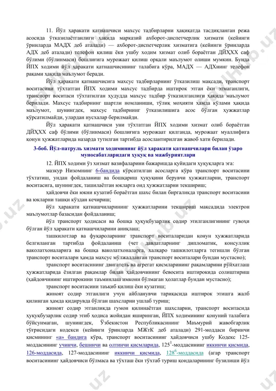 узилиши визуал кузатувда аниқланганда ёки махсус мослама ёрдамида қайд қилинганда; транспорт воситаси, ҳайдовчи ёки йўловчи қидирувда эканлиги, йўл транспорт ҳодисаси ёки бошқа ҳуқуқбузарликка алоқадор эканлиги тўғрисида маълумотлар мавжуд бўлганда; йўл транспорт ҳодисаси, ҳуқуқбузарлик содир этилганини кўрган ҳайдовчи ёки йўловчидан ҳодиса тафсилотига ойдинлик киритиш зарурати юзага келганда; ваколатли давлат органлари ёки мансабдор шахсларнинг ҳаракатни чеклаш ёки тақиқлаш бўйича кўрсатмаларини бажариш жараёнида; транспорт воситасидан қонун ҳужжатларида белгиланган тартибда фойдаланиш зарурати юзага келганда (чет давлатларнинг дипломатик, консуллик ваколатхоналарига ва бошқа ваколатхоналарига, халқаро ташкилотларга тегишли бўлган транспорт воситалари ҳамда махсус мўлжалланган транспорт воситалари бундан мустасно); махсус тадбирларни ўтказиш жараёнида; транспорт воситасидан фойдаланиш ва бошқариш ҳуқуқини берувчи, шунингдек, транспорт воситаси ва олиб кетилаётган юкларга оид ҳужжатлар мавжудлигини текшириш учун (махсус ва ҳарбий юклар, божхона расмийлаштирувидан ўтказилиб, божхона хизмат томонидан пломбаланган юклар бундан мустасно). йпх ходими томонидан бошқа асосларга кўра транспорт воситаларининг тўхтатилиши тақиқланади. 7. йпх ходимларининг ишоралари йўл ҳаракати қатнашчиларига тушунарли бўлиши ва ўз вақтида …