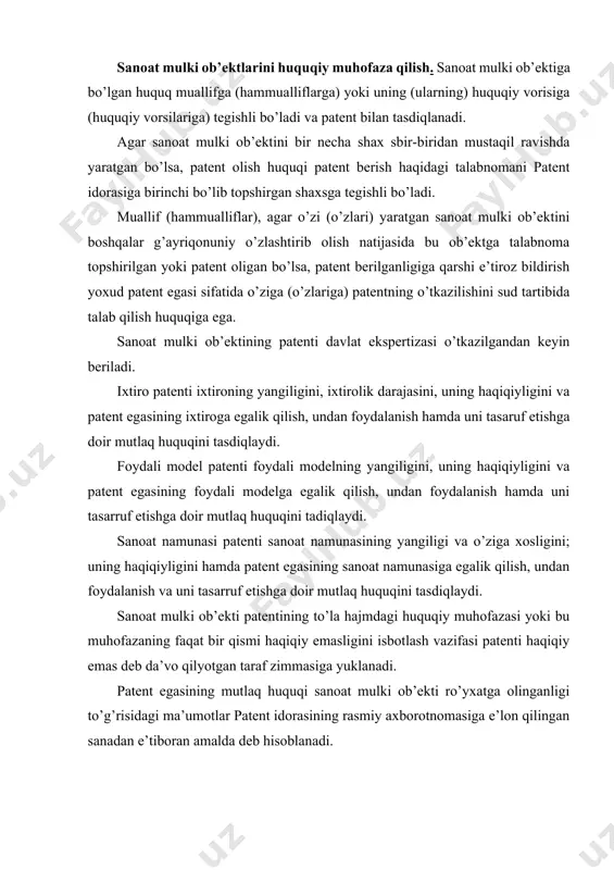 ga yuklanadi. patent egasining mutlaq huquqi sanoat mulki ob’ekti ro’yxatga olinganligi to’g’risidagi ma’umotlar patent idorasining rasmiy axborotnomasiga e’lon qilingan sanadan e’tiboran amalda deb hisoblanadi. patent idorasiga patent berish haqidagi talabnoma topshirilgan sanadan e’tiboran hisoblanganda ixtiro patenti yigirma yil mobaynida, sanoat namunasi patenti o’n yil mobaynida, foydali model patenti besh yil mobaynida amal qiladi. ixtiro patentining amal qilishi qonun hujjatlarida nazarda tutilgan hollarda patent egasining iltimosnomasiga binoan patent idorasi tomonidan ko’pi bilan besh yil muddatga o’zaytirilishi mumkin. bunday ixtiro patentining amal qilishini o’zlashtirish tartibi patent idorasi tomonidan belgilanadi. sanoat namunasi patentining va foydali model patentining amal qilish muddati patent egasining iltimosnomasiga binoan patent idorasi tomonidan tegishlicha besh yilga hamda uch yilga o’zaytirilishi mumkin. ixtiro hamda foydali model patenti ta’minlaydigan huquqiy muhofaza hajmi ularning formulasi bilan, sanoat namunasi patenti ta’minlaydigan huquqiy muhofaza hajmi esa buyumning (maketning, rasmning) tasvirida aks ettirilgan muhim belgilari va (yoki) ularning kombinatsiyasi (bundan buyon matnda uning muhim belgilari …