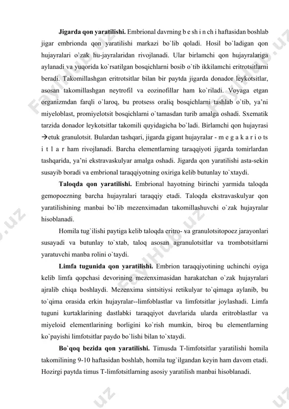 agranulotsitlar va trombotsitlarni yaratuvchi manba rolini o`taydi. limfa tugunida qon yaratilishi. embrion taraqqiyotining uchinchi oyiga kelib limfa qopchasi devorining mezenximasidan harakatchan o`zak hujayralari ajralib chiqa boshlaydi. mezenxima sintsitiysi retikulyar to`qimaga aylanib, bu to`qima orasida erkin hujayralar--limfoblastlar va limfotsitlar joylashadi. limfa tuguni kurtaklarining dastlabki taraqqiyot davrlarida ularda eritroblastlar va miyeloid elementlarining borligini ko`rish mumkin, biroq bu elementlarning ko`payishi limfotsitlar paydo bo`lishi bilan to`xtaydi. bo`qoq bezida qon yaratilishi. timusda t-limfotsitlar yaratilishi homila takomilining 9-10 haftasidan boshlab, homila tug`ilgandan keyin ham davom etadi. hozirgi paytda timus t-limfotsitlarning asosiy yaratilish manbai hisoblanadi. suyak ko`migida qon yaratilishi. suyak ko`migida qon yaratilishi embrion taraqqiyotining oxirgi oylarida boshlanib, homila tug`ilgandan keyin kuchayadi. voyaga yetgan organizmda suyak ko`migi eritrotsitlar, donali va donasiz leykotsitlar va qon plastinkalari yaratiladigan eng asosiy universal organ bo`lib qoladi. suyak ko`migi timus va boshqa qon yaratuvchi organlariga o`zak hujayralarni stkazib beradi. shu bilan birga u odamda b-lim-fotsitlarning asosiy taraqqiyot manbai hisoblanadi. voyaga yetgan organizmda …