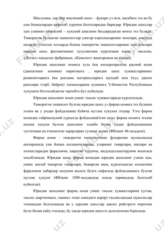 а номи унинг таъсис хужжатларини (устав, таъсис шартномаси, ташкил этиш хакидаги карор) тасдиклашдан муассислар томонидан белгиланади ва у юридик шахслар давлат рейстреги киритиш йули билан кайд этилади, бу хакда юридик шахсга далолатнома берилади. корхоналар, муассасалар, ташкилотларга ном бериш тартиби ушбу фк билан, шунингдек, узбекистон республикасида маъмурий худудий тузилиш, топономик объектларга ном бериш ва уларнинг номларини узгартириш тартиби тугрисидаги 1996 йил 30 августда кабул килинган конун билан белгиланади. бунга асосан, корхона, муассаса, ташкилот мавкеига караб унга ном куйиш вазирлар махкамаси, вилоятлар хокимлари томонидан амалга оширилади. бунга тирик жисмоний шахсларнинг номларини фирма номи сифатида куйишга йул куйилмайди. бир хил номдан бир неча юридик шахс фирма номи сифатида ишлатишга йул куйилмайди. фирма номлари бир-бирларини айнан такрорламаслиги, унинг эгасини бошка субъект билан чалкаштиришга, чалгитишга олиб келмаслиги шарт. шу сабабли хам юридик шахснинг фирма номи билан бошка юридик шахслар билан айнан бир деб хисоблашга, чалгишга олиб келиши мумкин булган даражада аввал руйхатга утказилган номга ухшаб …