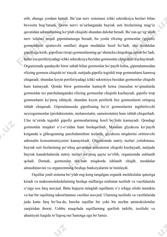 a buyrak usti bezlarining magʻiz qavatidan adrenalinning koʻplab chiqishi shundan dalolat beradi. baʼzan qoʻzgʻalish nerv tolalari orqali gipotalamusga boradi, bu yerda rilizing gormonlar (gipofiz gormonlarni ajratuvchi omillar) degan moddalar hosil boʻladi, shu moddalar gipofizga kirib, gipofizar (trop) gormonlarning qoʻshimcha chiqishiga sabab boʻladi, bular esa periferiyadagi ichki sekretksiya bezidan gormonlar chiqishini kuchaytiradi. organizmda qandaydir biror sabab bilan gormonlar koʻpayib ketsa, gipotalamusdan rilizing gormon chiqishi toʻxtaydi, natijada gipofiz tegishli trop gormonlarni kamroq chiqaradi, shundan keyin periferiyadagi ichki sekretsiya bezidan gormonlar chiqishi ham kamayadi. qonda biror gormonlar kamayib ketsa (masalan toʻqimalarda gormonlar tez parchalanganda) rilizing gormonlar chiqishi kuchayadi, gipofiz trop gormonlarni koʻproq ishlaydi, shundan keyin periferik bez gormonlarni ortiqroq ishlab chiqaradi. gipotalamusda gipofizning baʼzi gormonlarini ingibirlovchi neyrogormonlar (prolaktostatin, melanostatin, samotostatin) ham ishlab chiqariladi. ular taʼsirida tegishli gipofiz gormonlarining hosil boʻlishi kamayadi. qondagi gormonlar miqdori oʻz-oʻzidan ham boshqariladi. masalan glyukoza koʻpayib ketganda u glikogenning parchalanishini tezlatib, glyukoza miqdorini orttiruvchi adrenalin konsentratsiyasini kamaytiradi. organizmda natriy …