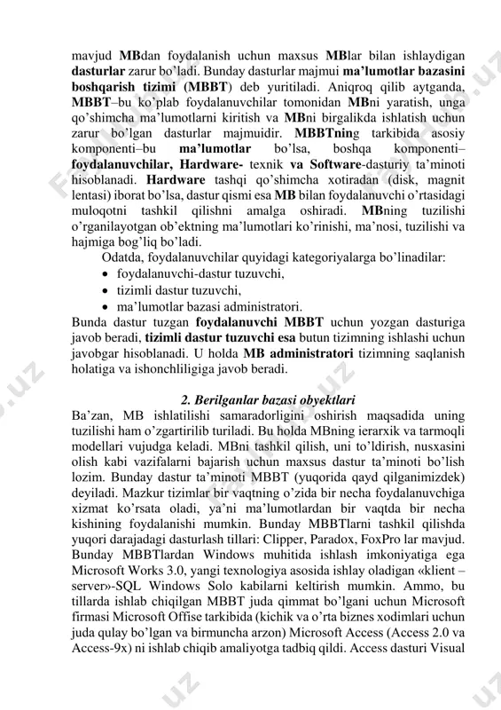 ydonlar soni yozuvga kiritiladigan ma’lumotlar hajmiga bog’liq. fayldagi bu yozuvlar birlamchi hisoblanadi. chunki biror yozuvdagi ixtiyoriy ma’lumotni boshqa yozuvdagi ma’lumotlar bilan taqqoslab aniqlash mumkin emas. shuning uchun ham bizga kerakli bo’ladigan ikkilamchi yozuvlarni esa faqat amaliy dasturlar yordamida olish mumkin bo’ladi. modomiki shunday ekan, mb tashkil qilish, ularga qo’shimcha ma’lumotlarni kiritish va mavjud mbdan foydalanish uchun maxsus mblar bilan ishlaydigan dasturlar zarur bo’ladi. bunday dasturlar majmui ma’lumotlar bazasini boshqarish tizimi (mbbt) deb yuritiladi. aniqroq qilib aytganda, mbbt–bu ko’plab foydalanuvchilar tomonidan mbni yaratish, unga qo’shimcha ma’lumotlarni kiritish va mbni birgalikda ishlatish uchun zarur bo’lgan dasturlar majmuidir. mbbtning tarkibida asosiy komponenti–bu ma’lumotlar bo’lsa, boshqa komponenti– foydalanuvchilar, hardware- texnik va software-dasturiy ta’minoti hisoblanadi. hardware tashqi qo’shimcha xotiradan (disk, magnit lentasi) iborat bo’lsa, dastur qismi esa mb bilan foydalanuvchi o’rtasidagi muloqotni tashkil qilishni amalga oshiradi. mbning tuzilishi o’rganilayotgan ob’ektning ma’lumotlari ko’rinishi, ma’nosi, tuzilishi va hajmiga bog’liq bo’ladi. odatda, foydalanuvchilar quyidagi kategoriyalarga bo’linadilar:  foydalanuvchi-dastur …