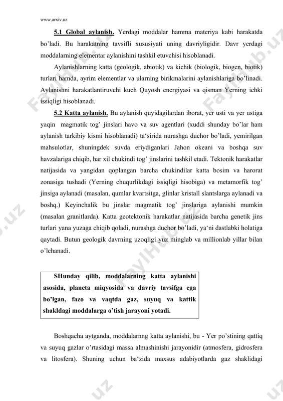 o’rtasidagi massa almashinishi jarayonidir (atmosfera, gidrosfera va litosfera). shuning uchun ba‘zida maxsus adabiyotlarda gaz shaklidagi moddalarning aylanishi, suvda va litosferada (chukindi va boshq.) mustaqil deb qaraladi. bizni katta aylanishda organizmlar va minerallashgan organik moddalarning qatnashishi qiziqtirdi. organizmlar moddalarning katta aylanishida (anig’i, geologik davrda) boshlang’ich tugun bo’lib hisoblanadi. organizm qoldiqlari yoki ularning hayot faoliyati mahsulotlari keyingi bosqich aylanishida ham saqlanadi. shunday qilib, ko’milgan fitomassalar bo’r va toshli ko’mirlar hosil qiladi, organogenli ohaktoshlar yuqori harorat va bosimli metamorfizm bosqichida marmarga aylanadi, organogenli kremniyli jinslar (diatomit, trepel, stongolit, radiolyarit va boshq.) kvartsit va yashmaga aylanadi, kazilma kumirlar grafitlanadi va boshq. 5.3 kichik aylanish. bu aylanish moddalarning katta aylanishining bir qismi hisoblanadi va uning asosida vujudga keladi. kichik (biologik) aylanish uzluksiz va davriy, biroq organik birikmalarning sintez jarayonida qatnashuvchi va keyinchalik uning yemirilishini fazo va vaqtda elementlarning notekis aylanma harakatini ifodalaydi. kichik aylanish, katta aylanishning qismi hisoblansa ham, bir qator xususiyatlari bilan farq qiladi. …
