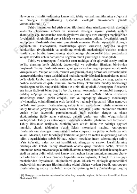n ifloslanish esa ekologik muvozanatni izdan chiqaradi va jiddiy oqibatlarga olib keladi. masalan, havo tarkibidagi karbonat angidrid va metan miqdorining oshishi iqlim o‘zgarishlariga sabab bo‘ladi, zaharli moddalar inson salomatligiga salbiy ta’sir ko‘rsatib, nafas yo‘llari kasalliklari, allergiya va saraton kasalliklarining ortishiga olib keladi. tabiiy ifloslanish odatda qisqa muddatli bo‘lib, ekotizim tomonidan tezda muvozanatga keltiriladi, ammo antropogen ifloslanish uzoq davom etadi va uning oldini olish yoki kamaytirish uchun inson tomonidan maxsus chora-tadbirlar ko‘rilishi kerak. sanoat chiqindilarini kamaytirish, ekologik toza energiya manbalaridan foydalanish, chiqindilarni qayta ishlash va ekologik qonunchilikni kuchaytirish antropogen ifloslanishning oldini olishga yordam beradi. antropogen ifloslanishning asosiy manbalari inson faoliyatining turli yo‘nalishlariga bog‘liq bo‘lib, atrof-muhitga jiddiy ta’sir ko‘rsatadi. ularning eng muhimlari quyidagilardan iborat[footnoteref:2]: [2: [1] ekologiya va atrof-muhit muhofazasi bo‘yicha ilmiy maqolalar to‘plami, o‘zbekiston respublikasi fanlar akademiyasi, 2023. [2] atmosferaning ifloslanish manbalari va ularning ekologik oqibatlari, ekologiya instituti, 2022. [3] qishloq xo‘jaligi va ekologik barqarorlik, toshkent davlat agrar universiteti, 2021. [4] …