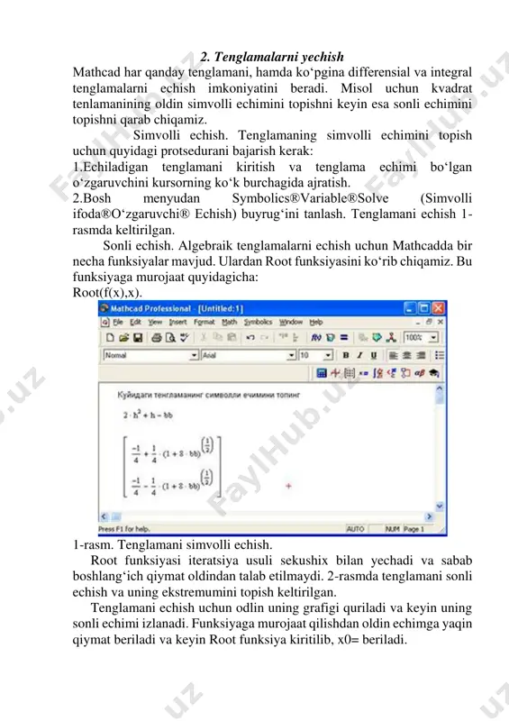 ) muloqot oynasidan kerakli funksiya kategoriyasini tanlang. 4) function name (funksiya nomi) ro`yxatidan ichki funksiyaning nomini tanlang. 5) ok tugmasini bosing. 7)yetishmayotgan argumentlarni kiriting va natijani olish uchun = yoki > belgisini kiriting. ko`pgina matematik ifodalarni calculator paneli yordamida kiritish mumkin. 2. tenglamalarni yechish mathcad har qanday tenglamani, hamda ko‘pgina differensial va integral tenglamalarni echish imkoniyatini beradi. misol uchun kvadrat tenlamanining oldin simvolli echimini topishni keyin esa sonli echimini topishni qarab chiqamiz. simvolli echish. tenglamaning simvolli echimini topish uchun quyidagi protsedurani bajarish kerak: 1.echiladigan tenglamani kiritish va tenglama echimi bo‘lgan o‘zgaruvchini kursorning ko‘k burchagida ajratish. 2.bosh menyudan symbolics®variable®solve (simvolli ifoda®o‘zgaruvchi® echish) buyrug‘ini tanlash. tenglamani echish 1- rasmda keltirilgan. sonli echish. algebraik tenglamalarni echish uchun mathcadda bir necha funksiyalar mavjud. ulardan root funksiyasini ko‘rib chiqamiz. bu funksiyaga murojaat quyidagicha: root(f(x),x). 1-rasm. tenglamani simvolli echish. root funksiyasi iteratsiya usuli sekushix bilan yechadi va sabab boshlang‘ich qiymat oldindan talab etilmaydi. 2-rasmda tenglamani sonli …