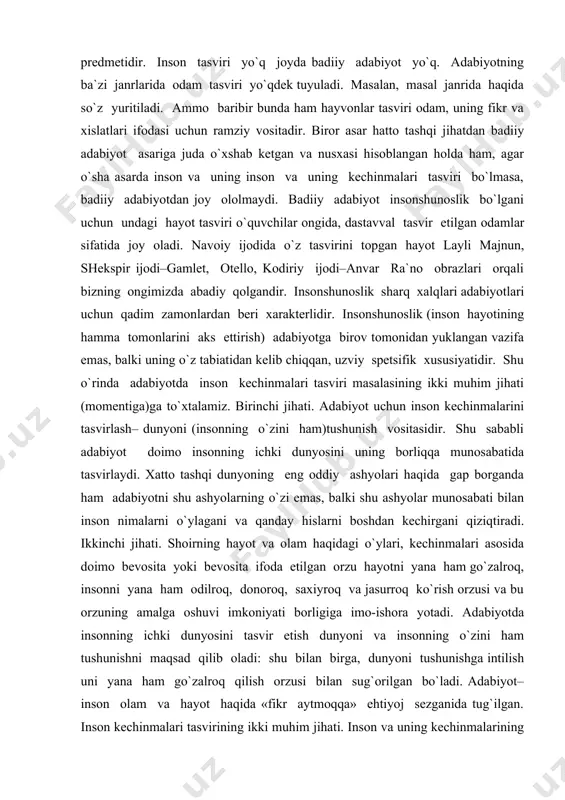 va qanday hislarni boshdan kechirgani qiziqtiradi. ikkinchi jihati. shoirning hayot va olam haqidagi o`ylari, kechinmalari asosida doimo bevosita yoki bevosita ifoda etilgan orzu hayotni yana ham go`zalroq, insonni yana ham odilroq, donoroq, saxiyroq va jasurroq ko`rish orzusi va bu orzuning amalga oshuvi imkoniyati borligiga imo-ishora yotadi. adabiyotda insonning ichki dunyosini tasvir etish dunyoni va insonning o`zini ham tushunishni maqsad qilib oladi: shu bilan birga, dunyoni tushunishga intilish uni yana ham go`zalroq qilish orzusi bilan sug`orilgan bo`ladi. adabiyot–inson olam va hayot haqida «fikr aytmoqqa» ehtiyoj sezganida tug`ilgan. inson kechinmalari tasvirining ikki muhim jihati. inson va uning kechinmalarining tasviri adabiyotning vazifalari spetsifikasining muhim bir tomonidir. bu spetsifikaning ikkinchi tomoni adabiyot–aqliy faoliyatning juda ham keng auditoriyaga mo`ljallangan sohasi ekanidir. adabiy asar o`zining mazmuni va shakli jihatidan doimo million-million kishilar uchun, atayin va avvaldan ularga atalib yaratiladi. fizik, ximik, 22biolog yoki sotsiolog ilmiy asar yaratganda yoki biror ilmiy haqiqatni kashf etganda, o`z asari va …