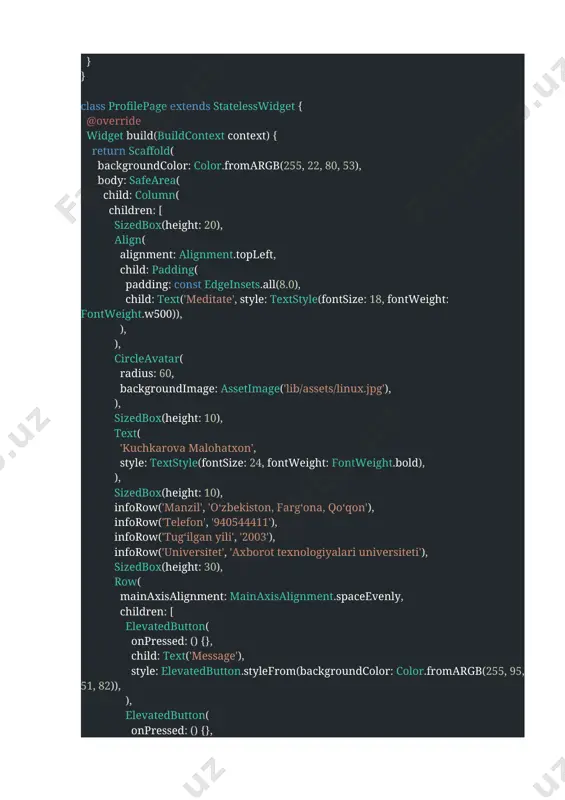 n asosida, ayniqsa android va ios uchun foydalidir) 2. import 'package:flutter/material.dart'; void main() => runapp(myapp()); class myapp extends statelesswidget { @override widget build(buildcontext context) { return materialapp( home: profilepage(), debugshowcheckedmodebanner: false, ); } } class profilepage extends statelesswidget { @override widget build(buildcontext context) { return scaffold( backgroundcolor: color.fromargb(255, 22, 80, 53), body: safearea( child: column( children: [ sizedbox(height: 20), align( alignment: alignment.topleft, child: padding( padding: const edgeinsets.all(8.0), child: text('meditate', style: textstyle(fontsize: 18, fontweight: fontweight.w500)), ), ), circleavatar( radius: 60, backgroundimage: assetimage('lib/assets/linux.jpg'), ), sizedbox(height: 10), text( 'kuchkarova malohatxon', style: textstyle(fontsize: 24, fontweight: fontweight.bold), ), sizedbox(height: 10), inforow('manzil', 'oʻzbekiston, fargʻona, qoʻqon'), inforow('telefon', '940544411'), inforow('tug‘ilgan yili', '2003'), inforow('universitet', 'axborot texnologiyalari universiteti'), sizedbox(height: 30), row( mainaxisalignment: mainaxisalignment.spaceevenly, children: [ elevatedbutton( onpressed: () {}, child: text('message'), style: elevatedbutton.stylefrom(backgroundcolor: color.fromargb(255, 95, 51, 82)), ), elevatedbutton( onpressed: () {}, child: text('follow'), ), ], ), ], ), ), ); } widget inforow(string title, string value) { return padding( …