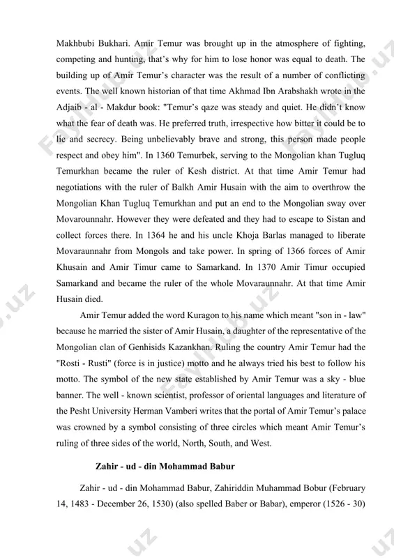 i mukhammad bakhodir came from the barlas clan and he belonged to the elite of the clan. amir temur’s mother tegina begim mokh (according to some sources - nekina) was a bukharian by birth and she was a daughter of the famous theologist sadr - ash shariat ubaydullakh ibn akhmad makhbubi bukhari. amir temur was brought up in the atmosphere of fighting, competing and hunting, that’s why for him to lose honor was equal to death. the building up of amir temur’s character was the result of a number of conflicting events. the well known historian of that time akhmad ibn arabshakh wrote in the adjaib - al - makdur book: "temur’s qaze was steady and quiet. he didn’t know what the fear of death was. he preferred truth, irrespective how bitter it could be to lie and secrecy. being unbelievably brave and strong, this person made people respect and …