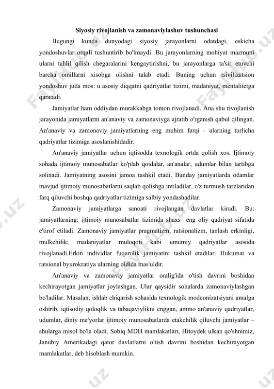 iyatlar, udumlar, diniy me'yorlar ijtimoiy munosabatlarda etakchilik qiluvchi jamiyatlar – shularga misol bo'la oladi. sobiq mdh mamlakatlari, hitoydek ulkan qo'shnimiz, janubiy amerikadagi qator davlatlarni o'tish davrini boshidan kechirayotgan mamlakatlar, deb hisoblash mumkin. umuman shuni ta'kidlab o'tish lozimki, ko'rsatilgan jamiyatlarning qaysi biri – yaxshi, qaysi biri – yomon, degan nazariy tahlilning abstrak modellaridan biri, xolos. rivojlanish, ya'ni siyosiy tizimning o'zgarib borayotgan ijtimoiy sharoitga moslashish qobiliyatining ortib borishi tarixiy, tabiiy va uzluksiz jarayon. turli ijtimoiy tizimlarda u turlicha ijtimoiy va madaniy negizlarda, o'ziga xos tarzda kechishi mumkin. rivojlanish yuqori va zamonaviy texnologiyalarga o'tishni muqarrar qilgan holda, an'anaviy qadriyatlar tizimi, an'analar, odatlar, hayotiy tamoyillar va turmush tarzini butkul emirilishini anglatmaydi. buning yorqin misolini yaponiya tajribasida kuzatish mumkin. yaxshi ma'lumki, ushbu jamiyatda bu borada na'muna bo'ladigan uyg'unlikka erishilgan. jahon tsivilizatsiyalari ichida o'ziga xos va mos o'rinni egallab turgan halqimiz madaniyati ham o'zbekistonning eng taraqqiy etgna mamlakatlar qatoriga o'tishi yo'lida to'g'anoq emas, asosiy, bosh omilni …