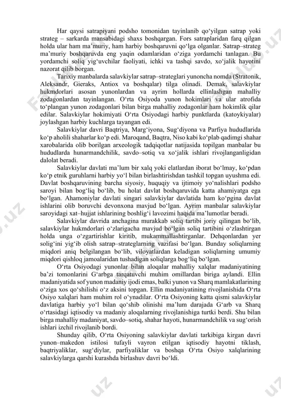 boshqaruv markazlaridan ancha uzoqda joylashgan edi. ikkinchidan, salavkiylar davlatining chegaralarida joylashgan ko‘chmanchilarning doimiy xavfi mavjud edi. mil.avv. iii asrdan boshlab ko‘chmanchilarning ko‘chishlari boshlanishi natijasida chegaralardagi bu xavf yanada kuchayadi. salavkiylar davlatida ichki siyosiy boshqaruv masalalari ham ancha murakkab edi. katta hududlarni qamrab olgan bu davlatda ijtimoiy–iqtisodiy rivojlanish darajasi va jamiyat siyosiy tashkiloti turlicha bo‘lgan. ko‘plab viloyatlarni yagona davlatga birlashtirish ancha murakkab vazifa edi. salavkiylar davlatning o‘ziga xos xususiyatlaridan biri u faqat harbiy yurishlar natijasida, kuch ishlatish yo‘li bilan paydo bo‘lgan edi. shuning uchun ham davlatning asosiy vazifalaridan biri qaram etilgan xalqlarni zo‘ravonlik bilan ushlab turish yoki birlashtirib turish edi. sharq xalqlari, mahalliy zodagonlaridan bir qismi yoki ayrimlari boshqaruv tizimiga jalb etilgan bo‘lsa–da, asosiy boshqaruvchilar makedonlar va yunonlardan iborat bo‘lgan. salavkiylar sulolasida davlat boshlig‘i podsho bo‘lib, uning hokimiyati mutlaq edi. podsho bir vaqtning o‘zida fuqarolar ma’muriyati oliy boshlig‘i, qo‘shinlarning bosh qo‘mondoni, oliy sudya va hatto, bosh qonun chiqaruvchi vazifalarini bajargan. manbalarning …