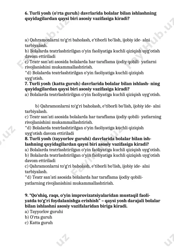 i c) teatr san’ati asosida bolalarda har taraflama ijodiy qobili- yatlarni rivojlanishini mukammallashtirish. *d) bolalarda teatrlashtirilgan o‘yin faoliyatiga kuchli qiziqish uyg‘otish. 7. turli yosh (katta guruh) davrlarida bolalar bilan ishlash- ning quyidagilardan qaysi biri asosiy vazifasiga kiradi? a) bolalarda teatrlashtirilgan o‘yin faoliyatiga kuchli qiziqish uyg‘otish. b) qahramonlarni to‘g‘ri baholash, e’tiborli bo‘lish, ijobiy ide- alni tarbiyalash. c) teatr san’ati asosida bolalarda har taraflama ijodiy qobili- yatlarning rivojlanishini mukammallashtirish. *d) bolalarda teatrlashtirilgan o‘yin faoliyatiga kuchli qiziqish uyg‘otish davom ettiriladi 8. turli yosh (tayyorlov guruhi) davrlarida bolalar bilan ish- lashning quyidagilardan qaysi biri asosiy vazifasiga kiradi? a) bolalarda teatrlashtirilgan o‘yin faoliyatiga kuchli qiziqish uyg‘otish. b) bolalarda teatrlashtirilgan o‘yin faoliyatiga kuchli qiziqish uyg‘otish davom ettiriladi c) qahramonlarni to‘g‘ri baholash, e’tiborli bo‘lish, ijobiy ide- alni tarbiyalash. *d) teatr san’ati asosida bolalarda har taraflama ijodiy qobili- yatlarning rivojlanishini mukammallashtirish. 9. “qo‘shiq, raqs, o‘yin improvizatsiyalaridan mustaqil faoli- yatda to‘g‘ri foydalanishga erishish” – qaysi yosh darajali bolalar bilan …