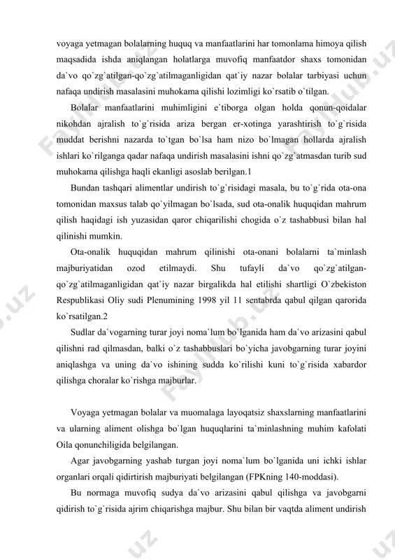 isida ajrim chiqarishga majbur. shu bilan bir vaqtda aliment undirish to`g`risidagi ishning yuritilishini vaqtincha to`xtatish to`g`risidagi masala hal qilinadi (fpkning 93-moddasi 3-qismi). oila kodeksining 96-102-moddalari ham shu maqsadlarga xizmat qiladi. bu qonunlarga asoslanib sud da`vo arizasini qabul qilish bilan birga ishning sudda hal qilinishiga qadar bolalarning ta`minoti uchun javobgar qanday xarajatlarni kutarishi lozimligi to`g`risida ajrim chiqaradi, ya`ni ona va bolalarning manfaatlarini ta`minlashga qaratilgan choralarni ko`radi. vaqtincha undirilishi lozim bo`lgan summaning miqdori javobgarning ish haqi (daromadi)ning tegishli qismi miqdorida yoki qat`iy summa bilan belgilanishi mumkin. bu normaning tadbiq etilishi javobgarning ishning mazmuni bo`yicha hal qilinishini cho`zishga qaratilgan harakatining oldini oladi. aliment undirish to`g`risidagi da`vo arizasi yozma formada tuzilib, u fpkning 149-moddasida ko`rsatilgan ma`lumotlarni o`z ichiga oladi. javobgar alimentlar to`lashdan bosh tovlaganida uni qidirishlik uchun qanday choralar ko`rilganligi va uning hozirgi vaqtda qayerda yashaganligi to`g`risidagi ma`lumotlar ham arizada ko`rsatiladi. javobgarning yashash joyi noma`lum bo`lsa, bu holat ham ko`rsatilishi kerak. da`vo arizasiga tubandagicha …