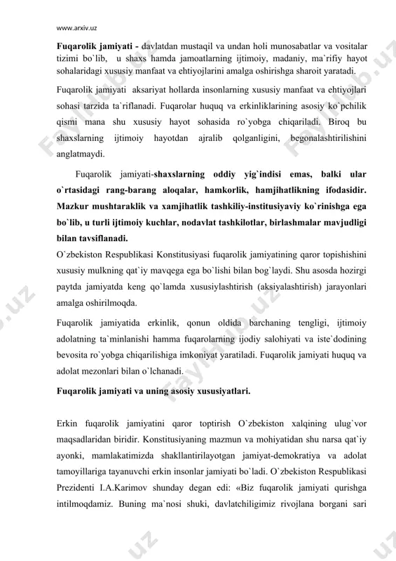 iz. buning ma`nosi shuki, davlatchiligimiz rivojlana borgani sari boshqaruvning turli xil vazifalarini bevosita xalqqa topshirish, ya`ni о`zini о`zi boshqarish organlarini yanada rivojlantirish demakdir».1 prezidentning yana quyidagilarga e`tiborni qaratgan edi: «biz uchun fuqarolik jamiyati-ijtimoiy-makon. bu makonda qonun ustuvor bо`lib, u insonning о`z-о`zini kamol toptirishga monelik qilmaydi, aksincha, yordam beradi. shaxs manfaatlari, uning huquq va erkinliklari tо`la darajada rо`yobga chiqishiga kо`maklashadi. ayni vaqtda boshqa odamlarning huquq va erkinliklari kamsitilishiga yо`l qо`yilmaydi. ya`ni va qonunga bо`ysunish bir vaqtning о`zida amal qiladi».2 xо`sh fuqarolik jamiyatining mohiyatini nima tashkil qiladi, bu qanday jamiyat? eng umumiy tarzda lо`nda ta`rif beriladigan bо`lsa, fuqarolik jamiyati-ijtimoiy hayotning davlat ta`siri va aralashuvidan, ma`muriy tazyiqlardan holi bо`lgan hamda insonlarning xususiy turmush sohasini tashkil etuvchi munosabatlar majmuidir. hozirgi davrda falsafiy, siyosiy va yuridik adabiyotlarda fuqarolik jamiyatini ta`rif va tavsif etishga faol harakat qilinmoqda. bu ta`riflardan ba`zilarini talqin etaylik. fuqarolik jamiyati-davlatdan mustaqil va undan holi munosabatlar va vositalar tizimi bо`lib, u shaxs hamda …
