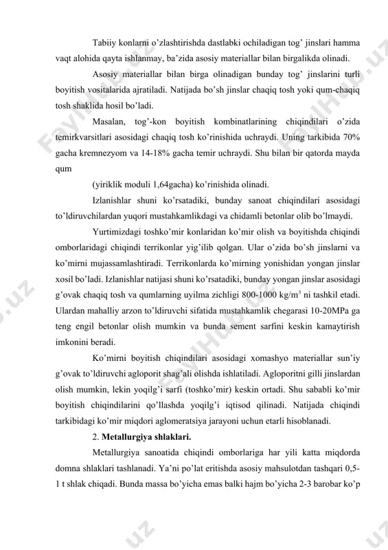 indi tarkibidagi ko’mir miqdori aglomeratsiya jarayoni uchun etarli hisoblanadi. 2. metallurgiya shlaklari. metallurgiya sanoatida chiqindi omborlariga har yili katta miqdorda domna shlaklari tashlanadi. ya’ni po’lat eritishda asosiy mahsulotdan tashqari 0,5-1 t shlak chiqadi. bunda massa bo’yicha emas balki hajm bo’yicha 2-3 barobar ko’p miqdorda shlak chiqadi. shu sababli shlaklarni shartli ravishda chiqindi deyiladi. aslida bu qimmatli ikkilamchi mahsulot hisoblanadi. metallurgiya shlaklaridan noto’g’ri foydalanishda asosiy olinadigan mahsulot narxiga ham tasir etadi, ya’ni shlaklarni olib kelish, chiqindi omborlariga ko’mish ortiqcha harajatga olib keladi. metallurgiya shlaklarining kimyoviy tarkibi turlichadir. domna shlaklari asosan quyidagi oksidlardan iborat bo’ladi: sao - 3o50%; sio2 - 30-40%; al2o3 - 10-30%; temir, magnit va marganets birikmalari. kimyoviy tarkibi bo’yicha shlaklarning ikki turi mavjud: sao+mgo 1 . asosiy, asosiy modul -m0=─────── >1; sio2+al2o3 2 nordon, m0<1 domna shlaki sement sanoatida ishlatiladi. uning bir qismi shlakli tola va quyilma buyumlar olishda ishlatiladi. asosan shlakning ko’p miqdori to’ldiruvchilar ishlab chiqarishda ishlatiladi. domna …