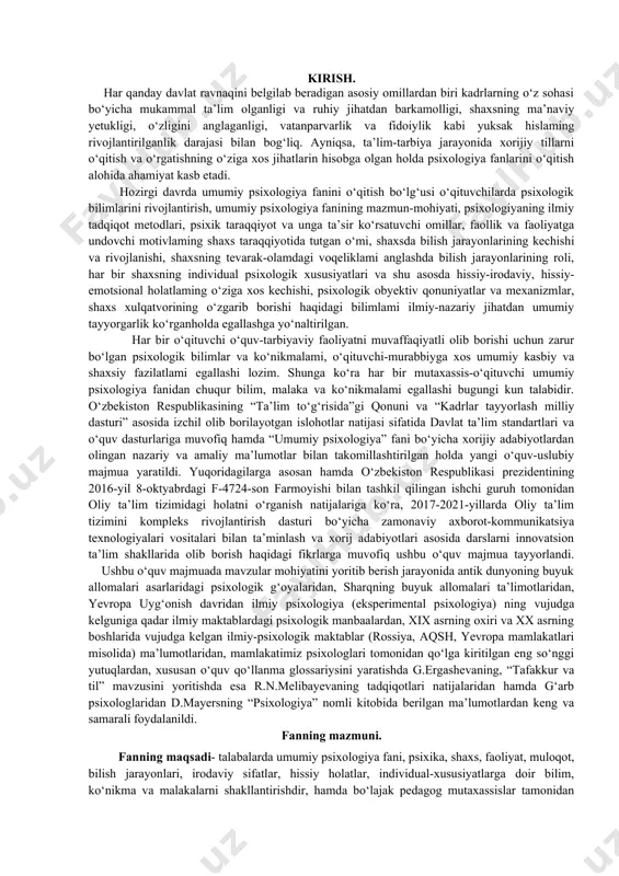 alaridan, sharqning buyuk allomalari ta’limotlaridan, yevropa uyg‘onish davridan ilmiy psixologiya (eksperimental psixologiya) ning vujudga kelguniga qadar ilmiy maktablardagi psixologik manbaalardan, xix asrning oxiri va xx asrning boshlarida vujudga kelgan ilmiy-psixologik maktablar (rossiya, aqsh, yevropa mamlakatlari misolida) ma’lumotlaridan, mamlakatimiz psixologlari tomonidan qo‘lga kiritilgan eng so‘nggi yutuqlardan, xususan o‘quv qo‘llanma glossariysini yaratishda g.ergashevaning, “tafakkur va til” mavzusini yoritishda esa r.n.melibayevaning tadqiqotlari natijalaridan hamda g‘arb psixologlaridan d.mayersning “psixologiya” nomli kitobida berilgan ma’lumotlardan keng va samarali foydalanildi. fanning mazmuni. fanning maqsadi- talabalarda umumiy psixologiya fani, psixika, shaxs, faoliyat, muloqot, bilish jarayonlari, irodaviy sifatlar, hissiy holatlar, individual-xususiyatlarga doir bilim, ko‘nikma va malakalarni shakllantirishdir, hamda bo‘lajak pedagog mutaxassislar tamonidan psixik taraqqiyot qonuniyatlari, davrlari, mexanizmlari, omillari va shart-sharoitlari haqidagi zamonaviy ilmiy bilimning o‘zgartirilishini tashkil etishdir. fanning vazifasi — talabalarga umumiy psixologiyaning mohiyati, psixika va ong tushunchalari, psixik jarayonlar, holatlar, xususiyatlar, psixik rivojlanish va uning o‘ziga xos xususiyatlari, yosh davrlari tasnifi, psixik taraqqiyotning turli bosqichlari uchun xos psixofiziologik …