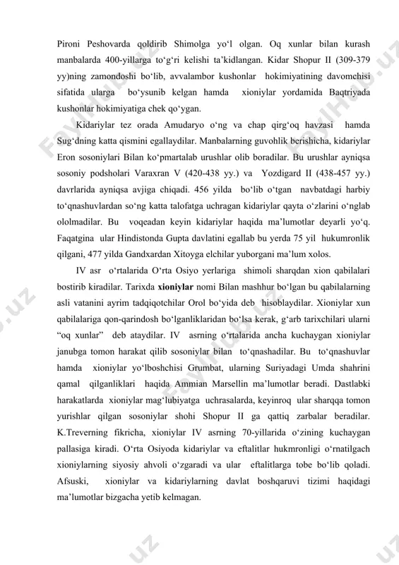 ilganliklari haqida ammian marsellin ma’lumotlar beradi. dastlabki harakatlarda xioniylar mag‘lubiyatga uchrasalarda, keyinroq ular sharqqa tomon yurishlar qilgan sosoniylar shohi shopur ii ga qattiq zarbalar beradilar. k.treverning fikricha, xioniylar iv asrning 70-yillarida o‘zining kuchaygan pallasiga kiradi. o‘rta osiyoda kidariylar va eftalitlar hukmronligi o‘rnatilgach xioniylarning siyosiy ahvoli o‘zgaradi va ular eftalitlarga tobe bo‘lib qoladi. afsuski, xioniylar va kidariylarning davlat boshqaruvi tizimi haqidagi ma’lumotlar bizgacha yetib kelmagan. xioniylar va kidariylarga nisbatan eftalitlar haqidagi ma’lumotlar nisbatan ko‘proq saqlangan. shunga qaramadan eftalitlarning kelib chiqishi haqidagi olimlarning fikrlari turlicha. misol uchun, s.p. tolstov, a.n.bernshtom, k.v.trever kabi olimlar eftalitlarning ilk vatani sirdaryoning quyi oqimi deb hisoblasalar, a.mandelshtam, r.grishman, l.gumilyov, k.yenoki kabi olimlar esa eftalitlar vatanini badaxshon deb hisoblaydilar. b.litvinskiy va k.inostransevlar eftalitlarning ilk vatani farg‘onaning tog‘ oldi hududlari bo‘lganligi haqidagi fikrni ilgari suradilar. ularning turkiy halqlar bo‘lganligi haqidagi masala o‘zil-kesil yechimini topmagan. eftalitlar turli manbalarda turlicha nomlanadilar. misol uchun, xitoy manbalarida ular “ida, iyeda, idan, idyan” deb, …