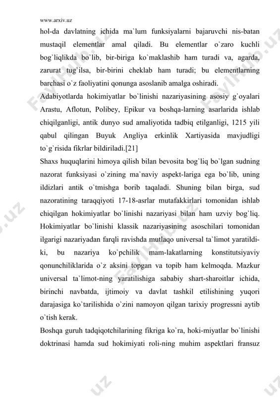 ladi. [22] sh.l. monteskye tomonidan sud hokimiyati hokimiyatning alohida tarmog`i sifatida ajratilishi uning hokimiyatlarning qonun chiqa-ruvchi, ijro etuvchi va sud hokimiyatlariga bo`linishi naza-riyasiga qo`shgan buyuk hissasidir. buning natijasida mazkur doktrina o`zining qat`iy tugallangan nuqtasiga yetdi. sud hokimiyati masalasini ko`rib chiqishda monteskye qator qarashlaridan kelib chiqadi. aksariyat yevropa mamlakatla-rida boshqaruvning o`rtacha, bir maromdagi shakli o`rnatilgan bo`lib, ularga muvofiq davlatlar qonun chiqaruvchi va ijro etuvchi hokimiyatlarga ega bo`lib, o`zlarining fuqarolariga uchinchi hokimiyatni amalga oshirishni topshiradi. o`zining ahamiyati bo`yicha sud hokimiyati tartibga soluvchi bo`lib, qo-nun chiqaruvchi va ijro etuvchi hokimiyatlarni tiyib turish uchun kerak. hokimiyatlar bo`linishi nazariyasi ko`pgina mamlakatlarda o`zining amaliy ifodasini topdi. uning asosida umumdemokratik konsepsiya yotibdi, bu konsepsiya u yoki bu darajada turli davlat tuzilishi shakliga ega bo`lgan davlatlar-da foydalanishi mumkin. hozirgi vaqtgacha bu nazariya o`rga-nish obyekti bo`lib kelmoqda. bu holat jamiyatda iqtisodiy va siyosiy kuchlar nisbatining o`zgarishi, demokratiyaning darajasi, davlat boshqaruvi jarayonining murakkablashuvi bilan bog`liqdir. sud hokimiyatining ta`rifiga nisbatan fanda …