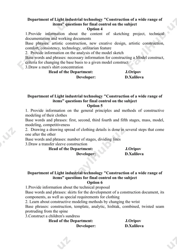 he subject option 4 1.provide information about the content of sketching project, technical documentation and working documents base phrases: artistic construction, new creative design, artistic construction, comfort, consistency, technology, utilitarian feature 2. provide information on the analysis of the model sketch base words and phrases: necessary information for constructing a model construct, criteria for changing the base basis to a given model construct 3.draw a men's shirt concentration head of the department: j.oripov developer: d.xalilova department of light industrial technology "construction of a wide range of items” questions for final control on the subject option 5 1. provide information on the general principles and methods of constructive modeling of their clothes base words and phrases: first, second, third fourth and fifth stages, mass, model, modeling, competitiveness 2. drawing a drawing spread of clothing details is done in several steps that come one after the other base words and phrases: number …