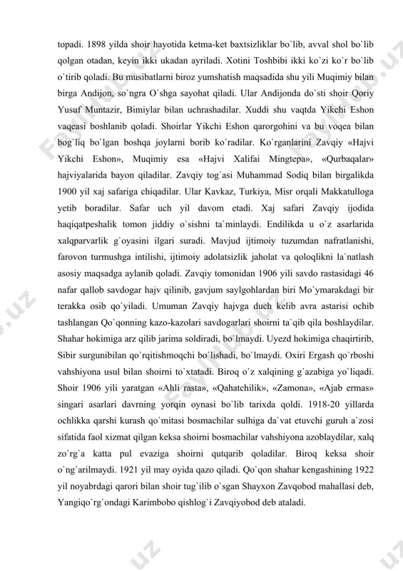 hahar kengashining 1922 yil noyabrdagi qarori bilan shoir tug`ilib o`sgan shayxon zavqobod mahallasi deb, yangiqo`rg`ondagi karimbobo qishlog`i zavqiyobod deb ataladi. zavqiy salaflari, a.navoiy, fuzuliylar an`anasini davom ettirib, ishq muhabbat kechinmalarini nazmga solish bilan shoirlikka kirib kelgan. xususan zavqiy a.navoiyning «netay» radifli g`azaliga shu vazn, qofiya va mazmunda nazira bog`lab, uni yanadda mukammalashtirgan bo`lsa, furqatning «uch xarobati» musaddasi ruxi va uslubida, «bodom vasling» g`azalidir. zavqiy ham furqatdek samimiy muhabbatga ega bo`lgan, ammo taqdirning vafosizligidan alam va iztirob chekkan «uch oshiq» haqida fikr yuritgan. ikkalasi ham aruzning romal bahrida yozilgan: bodom vasling qachonkim no`sh etibon qonamiz, tongg`acha xijronda bo`lg`aymu biz mayxonamiz. zavqiy lirikasining realistik kuchi, ayniqsa, uning siyosiy mavzularida yozilgan she`rlarida yaqqol ko`rinib turadi, «demish xon», «ajab ermas», «farg`ona» asarlari ajoyib siyosiy she`r namunasidir. «demish xon» she`r muhammasi shaklida yozilgan (7*5-35) qo`qon tarixida sodir bo`lgan muhim xodisa, 1876 yildagi qo`qon xoni – xudoyorxonning taxtdan xiyla bilan olinishi xon tilidan yozilgan. 1917 yili …