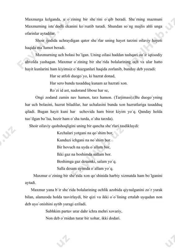 majlis ahli unga ofarinlar aytadilar. shoir ijodida uchraydigan qator she`rlar uning hayot tarzini oilaviy hayoti haqida ma`lumot beradi. maxmurning uch bolasi bo`lgan. uning oilasi haddan tashqari oo`ir iqtisodiy ahvolda yashagan. maxmur o`zining bir she`rida bolalarining och va ular hatto hayit kunlarini ham kiyimsiz o`tkazganlari haqida zorlanib, bunday deb yozadi: har se atfoli duogo`yo, ki hazrat donad, har sero banda tasadduq kunam az hazrati xon. ro`zi id ast, nadorand libose har se, ongi zodand zamin nav hamon, tarz hamon. (tarjimasi).(bu duogo`yning har uch bolasini, hazrat biladilar, har uchalasini bunda xon hazratlariga tasadduq qiladi. bugan hayit kuni har uchovida ham biror kiyim yo`q. qanday holda tuo`ilgan bo`lsa, hozir ham o`sha turda, o`sha tarzda). shoir oilaviy qashshoqligini uning bir qancha she`rlari tasdiklaydi: kechalari yotgani na qo`shim bor, kunduzi ichgani na no`shim bor. bir hovuch na uyda o`allam bor, ikki gaz na boshimda sallam bor. boshimga gaz desamki, salam yo`q. salla desam uyimda o`allam …