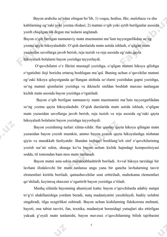 lanishi asosiy faktlar berilishi ayniqsa, ilmiy matnni qayta hikoyalashda barcha muhim oʻrinlar toʻliq bayon qilinishi zarur. vaqt-vaqti bilan ilgari eshitilgan, oʻqituvchi oʻqib bergan yoki radio televizordan yozib olingan matnni qayta hikoyalatish, oʻquvchi bir marta ovoz bilan yoki ichida oʻqigandan soʻng qayta hikoyalashdan foydalanishni tajribada qoʻllab turish ham mumkin. bu ishni turli xil uslublarda olib borish imkoniyatini yaratadi va uni jonlantiradi. bayon yozdirishda oʻquvchilar matn mazmunini qanchalik tushunganliklari, oʻz fikr va tushunchalarini ijodiy va mustaqil ifodalaganlari, yozma nutq malakasi va savodxonligi sinab koʻriladi. boshlangʻich sinfda bogʻlanishli nutqqa oid mashq turlariga quyidagilarni kiritish mumkin: 1) berilgan savolga toʻliq, mukammal javob; 2) oʻqilgan asarni tahlil qilish, grammatik materialni oʻrganish; oʻquvchilar lugʻatini faollashtirish bilan boʻgliq holda harxil mashqlar; 3) muntazam oʻtkazilgan kuzatishlarni yozib borish va ob-havo kundaligini yuritish; 4) oʻqilgan matnni turli variatda ogʻzaki qayta hikoyalash; 5) berilgan mavzu, rasm, kuzatishga oid boshi yoki oxiri berilgan hikoya, reja yoki sujet asosida oʻquvchilarning ogʻzaki hikoyasi; …