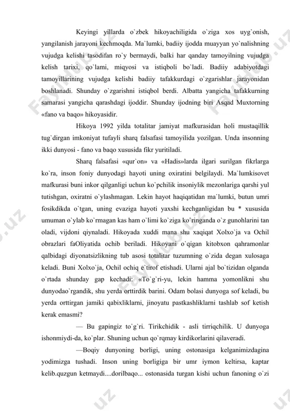 itar tuzumning o`zida degan xulosaga keladi. buni xolxo`ja, ochil ochiq e`tirof etishadi. ularni ajal bo`tizidan olganda o`rtada shunday gap kechadi: «to`g`ri-yu, lekin hamma yomonlikni shu dunyodao`rgandik, shu yerda orttirdik barini. odam bolasi dunyoga sof keladi, bu yerda orttirgan jamiki qabixliklarni, jinoyatu pastkashliklarni tashlab sof ketish kerak emasmi? — bu gapingiz to`g`ri. tirikchidik - asli tirriqchilik. u dunyoga ishonmiydi-da, ko`plar. shuning uchun qo`rqmay kirdikorlarini qilaveradi. —boqiy dunyoning borligi, uning ostonasiga kelganimizdagina yodimizga tushadi. inson uning borligiga bir umr iymon keltirsa, kaptar kelib.quzgun ketmaydi....dorilbaqo... ostonasida turgan kishi uchun fanoning o`zi ham, u tug`dirgan mudhish gunohlar ham hech nima emas. faqat ularni bu dunyoga tashlab ketish kerak.. - tashlab ketib bo`lar ekanmi... - dedi ochil, esankirab. -bo`ladi,-dedi xolxuja ...kimgadir yorilish kerak. yoriladiganing bo`lmasa yomon ichingda ketadi. xayriyat mana... bu ularni baqo dunyo oldida tavba qilishlari edi. lekin ular bu fano` dunyoda o`z hayotlarini imonsizlik asosiga ko`rganliklari tufayli o`lim chekingach, yana avvalgidek fosiqligini davom …