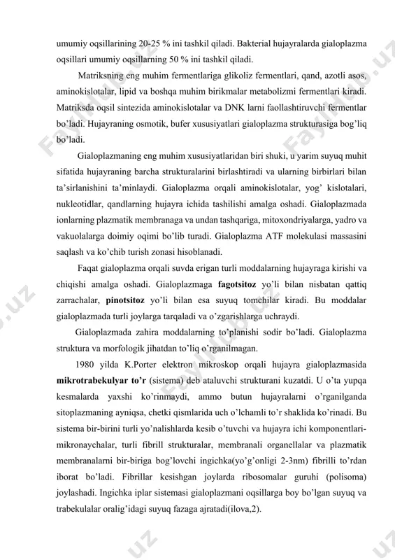 va plazmatik membranalarni bir-biriga bog’lovchi ingichka(yo’g’onligi 2-3nm) fibrilli to’rdan iborat bo’ladi. fibrillar kesishgan joylarda ribosomalar guruhi (polisoma) joylashadi. ingichka iplar sistemasi gialoplazmani oqsillarga boy bo’lgan suyuq va trabekulalar oralig’idagi suyuq fazaga ajratadi(ilova,2). trabekulyar sistema bir-biri bilan birikib murakkab kompleksni hosil qiluvchi turli oqsillardan tashkil topadi. uning funksional ahamiyati hujayraichi sinchini hosil qilishdangina iborat bo’lmay, ular sitoplazmada turli organoidlar, fermentlarning doimiy joylashishlarini ham ta’minlaydi. bu sistema tashqi muhit faktorlarining o’zgarishi natijasida parchalanib ketishi mumkin. sitoplazmaning kimyoviy tarkibi sodda hayvonlar, o’simlik va hayvon hujayralari o’xshash moddalarni o’z tarkibida tutadi. bu ularning kelib chiqishini umumiy ekanligini ko’rsatadi. tirik hujayra sitoplazmasini, uning murakkab qurilishini buzmagan holda kimyoviy tahlil qilib bo’lmaydi. sitoplazmani oddiy uy haroratida hujayra tarkibidan ajratib olinsa, uning tirik holatiga xos kimyoviy tarkibi buzilishi mumkin. shuning uchun sitoplazmani ajratib olish va kimyoviy tahlil qilish 0-4 0s da olib boriladi. hujayraning tarkibida 60 ga yaqin kimyoviy element borligi aniqlangan. hujayrada faqat tirik tabiat uchun …