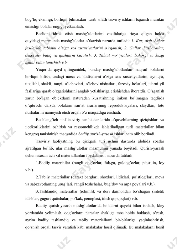 mashg’ulotlar mazmunini yanada boyitadi. qurish-yasash uchun asosan uch xil materiallardan foydalanish nazarda tutiladi: 1.badiiy materiallar (rangli qog’ozlar, folьga, gulqog’ozlar, plastilin, loy v.b.). 2.tabiiy materiallar (daraxt barglari, shoxlari, ildizlari, po’stlog’lari, meva va sabzavotlarning urug’lari, rangli toshchalar, bug’doy va arpa poyalari v.b.). 3.tashlandiq materiallar (ichimlik va dori darmondan bo’shagan sintetik idishlar, gugurt qutichalar, po’kak, penoplast, idish qopqoqlari) v.b. badiiy qurish-yasash mashg’ulotlarida bolalarni qaychi bilan ishlash, kley yordamida yelimlash, qog’ozlarni narsalar shakliga mos holda buklash, o’rash, ayrim badiiy tashlandiq va tabiiy materiallarni bir-birlariga yaqinlashtirish, qo’shish orqali tasvir yaratish kabi malakalar hosil qilinadi. bu malakalarni hosil qilish boshlang’ich sinflar dasturida bir qator topshiriqlarni bajarishni nazarda tutadi. ular quyidagilardan iborat: turli shakldagi qalamdon, quticha, havo shari, bayroqcha, choynak, lagan, mashina, samolyot, raketa va shu kabi narsalarni rangli qog’oz va kartondan tasvirini yasash; hashoratlar - tilla qo’ng’iz, ninachi, kapalak v.b.larni rangli qog’ozlarni qirqish orqali hosil qilish; rangli qog’ozlarni qirqish, buklash va yelimlash yo’li bilan osma o’yinchoqlar …