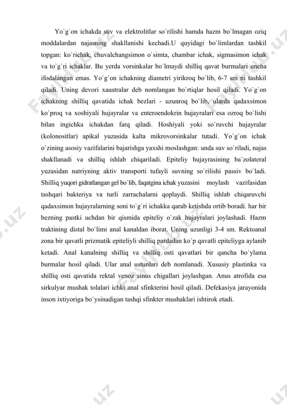 ari ishtirok etadi. rasm. yo`g`on ichak qismlari. ushbu rasmda chambar ichakning bo`limlari keltirilgan. unda: ko`richak, chambar ichakning ko`tariluvchi ko`ndalang va pastka tushuvchi bo`limlari, sigmasimon ichak hamda to`g`ri ichak tafovut etiladi.(a) yo`g`on ichakning old tomondan ko`rinishi, proksimal bo`limidan to ingichka ichak bilan chegaradosh qismi ileosekal zonagacha. ko`r ichakda appendiks deb nomlangan qismi ham ko`rsatilgan. shilliq qavat mayda burmalar hosil qilsada vorsinkalar tutmaydi. mushak qavati ikki qavatdan, ichki sirkulyar va tashqi bo`ylama, ammo tashqi qavati yaхlit bo`lmay uchta tasmalarga yig`ilgan bo`ladi.ular teniae coli deb nomlanib ular hisobiga yo`g`on ichak devorida haustra coli hosil bo`ladi. chambar ichakning seroz pardasi atrofidagi mezenterial to`qimaga davom etib, ko`pgina yog` to`qimasiga (omental appendages) boy bo`ladi. (b) to`g`ri ichakning distal qismi anal kanaldan iborat bo`lib uning shilliq va shilliq osti qavatlari ko`pdan ko`p qon tomirlar, ya`ni venoz sinuslar, tutib bo`ylama yo`nalgan burmalar (morgani burmalari) hosil qilgan bo`ladi. fekal material to`g`ri ichakda yig`ilib, ichki va tashqi mushak tolalaridan hosil …