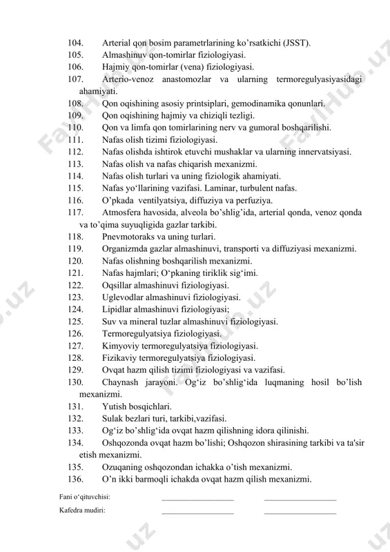nar, turbulent nafas. 116. o’pkada ventilyatsiya, diffuziya va perfuziya. 117. atmosfera havosida, alveola bo’shlig’ida, arterial qonda, venoz qonda va to’qima suyuqligida gazlar tarkibi. 118. pnevmotoraks va uning turlari. 119. organizmda gazlar almashinuvi, transporti va diffuziyasi mexanizmi. 120. nafas olishning boshqarilish mexanizmi. 121. nafas hajmlari; o‘pkaning tiriklik sig‘imi. 122. oqsillar almashinuvi fiziologiyasi. 123. uglevodlar almashinuvi fiziologiyasi. 124. lipidlar almashinuvi fiziologiyasi; 125. suv va mineral tuzlar almashinuvi fiziologiyasi. 126. termoregulyatsiya fiziologiyasi. 127. kimyoviy termoregulyatsiya fiziologiyasi. 128. fizikaviy termoregulyatsiya fiziologiyasi. 129. ovqat hazm qilish tizimi fiziologiyasi va vazifasi. 130. chaynash jarayoni. og‘iz bo’shlig‘ida luqmaning hosil bo’lish mexanizmi. 131. yutish bosqichlari. 132. sulak bezlari turi, tarkibi,vazifasi. 133. og‘iz bo’shlig‘ida ovqat hazm qilishning idora qilinishi. 134. oshqozonda ovqat hazm bo’lishi; oshqozon shirasining tarkibi va ta'sir etish mexanizmi. 135. ozuqaning oshqozondan ichakka o’tish mexanizmi. 136. o’n ikki barmoqli ichakda ovqat hazm qilish mexanizmi. 137. oshqozon osti bezi sekretining tarkibi ta'sir mexanizmi, boshqarilishi. 138. o‘t suyuqligining ajralishi …