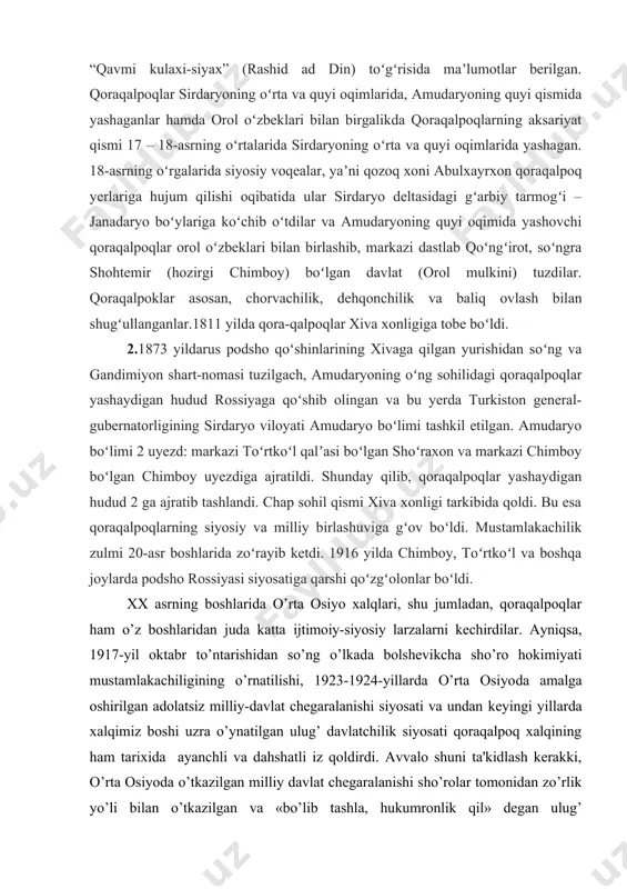 r bir qismi irtishdan kelgan qipchoqlar bilan qorishib, asta-sekin ularning tilini qabul qila boshlagan. qoʻlyozma manbalarda (rus yilnomalarida) “chyornie klobuki”, “qavmi kulaxi-siyax” (rashid ad din) toʻgʻrisida maʼlumotlar berilgan. qoraqalpoqlar sirdaryoning oʻrta va quyi oqimlarida, amudaryoning quyi qismida yashaganlar hamda orol oʻzbeklari bilan birgalikda qoraqalpoqlarning aksariyat qismi 17 – 18-asrning oʻrtalarida sirdaryoning oʻrta va quyi oqimlarida yashagan. 18-asrning oʻrgalarida siyosiy voqealar, yaʼni qozoq xoni abulxayrxon qoraqalpoq yerlariga hujum qilishi oqibatida ular sirdaryo deltasidagi gʻarbiy tarmogʻi – janadaryo boʻylariga koʻchib oʻtdilar va amudaryoning quyi oqimida yashovchi qoraqalpoqlar orol oʻzbeklari bilan birlashib, markazi dastlab qoʻngʻirot, soʻngra shohtemir (hozirgi chimboy) boʻlgan davlat (orol mulkini) tuzdilar. qoraqalpoklar asosan, chorvachilik, dehqonchilik va baliq ovlash bilan shugʻullanganlar.1811 yilda qora-qalpoqlar xiva xonligiga tobe boʻldi. 2.1873 yildarus podsho qoʻshinlarining xivaga qilgan yurishidan soʻng va gandimiyon shart-nomasi tuzilgach, amudaryoning oʻng sohilidagi qoraqalpoqlar yashaydigan hudud rossiyaga qoʻshib olingan va bu yerda turkiston general-gubernatorligining sirdaryo viloyati amudaryo boʻlimi tashkil etilgan. amudaryo boʻlimi …