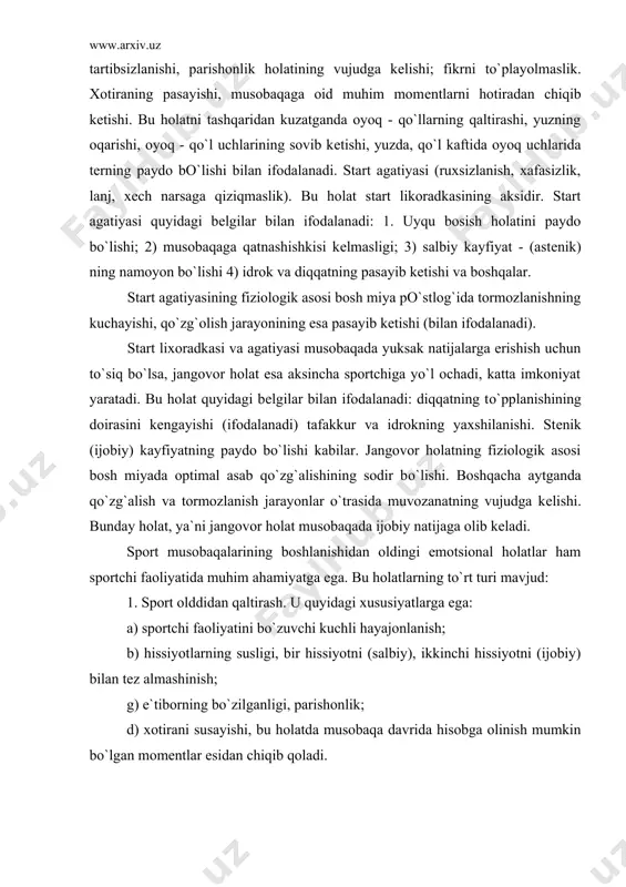i bo`zuvchi kuchli hayajonlanish; b) hissiyotlarning susligi, bir hissiyotni (salbiy), ikkinchi hissiyotni (ijobiy) bilan tеz almashinish; g) e`tiborning bo`zilganligi, parishonlik; d) xotirani susayishi, bu holatda musobaqa davrida hisobga olinish mumkin bo`lgan momеntlar esidan chiqib qoladi. fiziologik jihatdan bu holat bosh miya katta sharlari qobig`ida uyg`otuvchi jarayonlarning xaddan ziyod oshib kеtganligi va bir vaqtning o`zida tormoz jarayonining susayganligi bilan bog`langan. tashqi jihatdan u nafas olishning kuchayishi, pulsni (tomir urishi) kuchayishi, qo`l va oyoqlarni kutilmaganda qaltirashi va boshqalarda ifodalanadi. 2. sport apatiyasi. bu oldingi holatning tеskarisi. uning xususiyatlari quyidagilardan iboratdir: a) bu barcha ruhiy jarayonlarning bo`shligi yoki uyqu holatida ekanligi bilan ifodalangan sust uyg`onish; b) musobaqada qatnashish xohishini yo`qligi; v) xaraktеrga ega bo`lgan kayfiyat. bu kayfiyat kuchni yo`qolganligida ko`zatiladi; g) tafakkur va e`tibor jarayonlarni intеnsivligini susayishi. bu holatning fiziolgiyasini uyg`otuvchi jarayonlarning susayishi va tormoz jarayonlarning kuchayishi bilan bog`liq. 3. jangovar tayyorgarlik holati. bu holat quyidagi xususiyatlarga ega: a) bo`lajak munosabatlarga e`tiborni to`la …