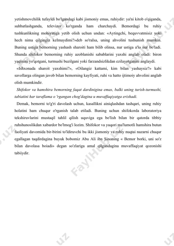 ildi. masalan, «uyqungiz qanday, yaxshimi yoki yomonmi?» uyquning notinchligi, uyqusizlik, uzilib turishi, ziyrak uxlash, dahshatli tushlar ko'rish bemorning hayajonda va tashvishdaligini ko'rsatadi. uzluksiz uyqu dori ichish - ruhiy tushkunlikning asosiy belgilaridandir lekin ba'zan bemorda uyquchanlik, hatto kunduzi ham uyqu bosish kuzatiladi. ammo bu hol bizni qiziqtirgan uyqusizlikdek muhim emas. bizda yengii ruhiy azoblanish (depressiya) juda keng tarqalganligini hisobga olgan holda quyidagi savollar bilan bemorning ahvolini bilib olish qiyin emas. «0'zingizni qay payt yaxshi his qilasiz - ertalabmi, kunduzimi yo kechqurun?». ruhiy azobda qolgan kimsa, odatda, erta bilan bo'shashadi, kechga borib kayfiyati yaxshilanadi. bo'shashish holatiga e'tibor qiladigan bo'lsak, ruhiy azobdagi kishida bu hol yurakdagi yetishmovchilik tufayldi bo'lgandagi kabi jismoniy emas, ruhiydir: ya'ni kitob o'qiganda, suhbatlashganda, televizor ko'rganda ham charchaydi. bemordagi bu ruhiy tushkunlikning mohiyatiga yetib olish uchun undan: «aytingchi, bequvvatmisiz yoki hech nima qilgingiz keimaydimi?»deb so'raisa, uning ahvolini tushunish mumkin. buning ustiga bemorning yashash sharoiti ham bilib olinsa, nur ustiga a'lo …