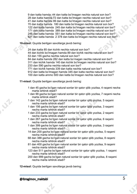 on bor? 912 dan katta bo’lmagan hamda 345 dan katta nechta natural son bor? 100 dan katta ammo 500 dan katta bo’lmagan nechta natural son bor? 11-misol: quyida berilgan savollarga javob bering: 1 dan 45 gacha bo’lgan natural sonlar bir qator qilib yozilsa, 4 raqami necha marta ishtirok etadi? 1 dan 99 gacha bo’lgan natural sonlar bir qator qilib yozilsa, 7 raqami necha marta ishtirok etadi? 1 dan 142 gacha bo’lgan natural sonlar bir qator qilib yozilsa, 5 raqami necha marta ishtirok etadi? 1 dan 156 gacha bo’lgan natural sonlar bir qator qilib yozilsa, 3 raqami necha marta ishtirok etadi? 1 dan 233 gacha bo’lgan natural sonlar bir qator qilib yozilsa, 2 raqami necha marta ishtirok etadi? 1 dan 267 gacha bo’lgan natural sonlar bir qator qilib yozilsa, 6 raqami necha marta ishtirok etadi? 1 dan 399 gacha bo’lgan natural sonlar bir qator qilib yozilsa, 3 raqami necha marta ishtirok …