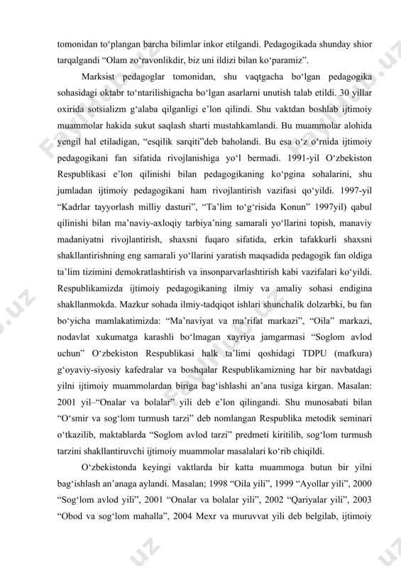 y-axloqiy tarbiya’ning samarali yo‘llarini topish, manaviy madaniyatni rivojlantirish, shaxsni fuqaro sifatida, erkin tafakkurli shaxsni shakllantirishning eng samarali yo‘llarini yaratish maqsadida pedagogik fan oldiga ta’lim tizimini demokratlashtirish va insonparvarlashtirish kabi vazifalari ko‘yildi. respublikamizda ijtimoiy pedagogikaning ilmiy va amaliy sohasi endigina shakllanmokda. mazkur sohada ilmiy-tadqiqot ishlari shunchalik dolzarbki, bu fan bo‘yicha mamlakatimizda: “ma’naviyat va ma’rifat markazi”, “oila” markazi, nodavlat xukumatga karashli bo‘lmagan xayriya jamgarmasi “soglom avlod uchun” o‘zbekiston respublikasi halk ta’limi qoshidagi tdpu (mafkura) g‘oyaviy-siyosiy kafedralar va boshqalar respublikamizning har bir navbatdagi yilni ijtimoiy muammolardan biriga bag‘ishlashi an’ana tusiga kirgan. masalan: 2001 yil–“onalar va bolalar” yili deb e’lon qilingandi. shu munosabati bilan “o‘smir va sog‘lom turmush tarzi” deb nomlangan respublika metodik seminari o‘tkazilib, maktablarda “soglom avlod tarzi” predmeti kiritilib, sog‘lom turmush tarzini shakllantiruvchi ijtimoiy muammolar masalalari ko‘rib chiqildi. o‘zbekistonda keyingi vaktlarda bir katta muammoga butun bir yilni bag‘ishlash an’anaga aylandi. masalan; 1998 “oila yili”, 1999 “ayollar yili”, 2000 “sog‘lom avlod yili”, 2001 …