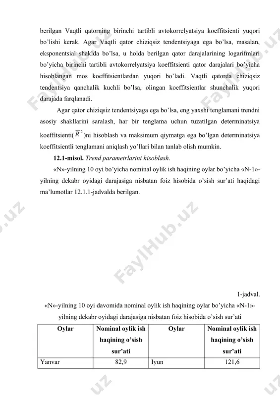 ni asosiy shakllarini saralash, har bir tenglama uchun tuzatilgan determinatsiya koeffitsienti()ni hisoblash va maksimum qiymatga ega bo’lgan determinatsiya koeffitsientli tenglamani aniqlash yo’llari bilan tanlab olish mumkin. 12.1-misol. trend parametrlarini hisoblash. «n»-yilning 10 oyi bo’yicha nominal oylik ish haqining oylar bo’yicha «n-1»-yilning dekabr oyidagi darajasiga nisbatan foiz hisobida o’sish sur’ati haqidagi ma’lumotlar 12.1.1-jadvalda berilgan. 1-jadval. «n»-yilning 10 oyi davomida nominal oylik ish haqining oylar bo’yicha «n-1»-yilning dekabr oyidagi darajasiga nisbatan foiz hisobida o’sish sur’ati oylar nominal oylik ish haqining o’sish sur’ati oylar nominal oylik ish haqining o’sish sur’ati yanvar 82,9 iyun 121,6 fevral 87,3 iyul 118,6 mart 99,4 avgust 114,1 aprel 104,8 sentyabr 123,0 may 107,2 oktyabr 127,3 berilgan vaqtli qatorni grafigini tuzamiz (1-rasm). nominal ish haqining o’sish sur’atlari vaqt, oylarda 12.1.1-rasm. “n”- yilning 10 oyi davomida nominal ish haqining o’sish sur’ati vaqtliasi 12.1.3-rasmdagi grafikdan o’suvchi trend borligini ko’rish mumkin. bu chiziqli trend ham bo’lishi mumkin. keyingi tahlillar uchun qatorning darajalari …