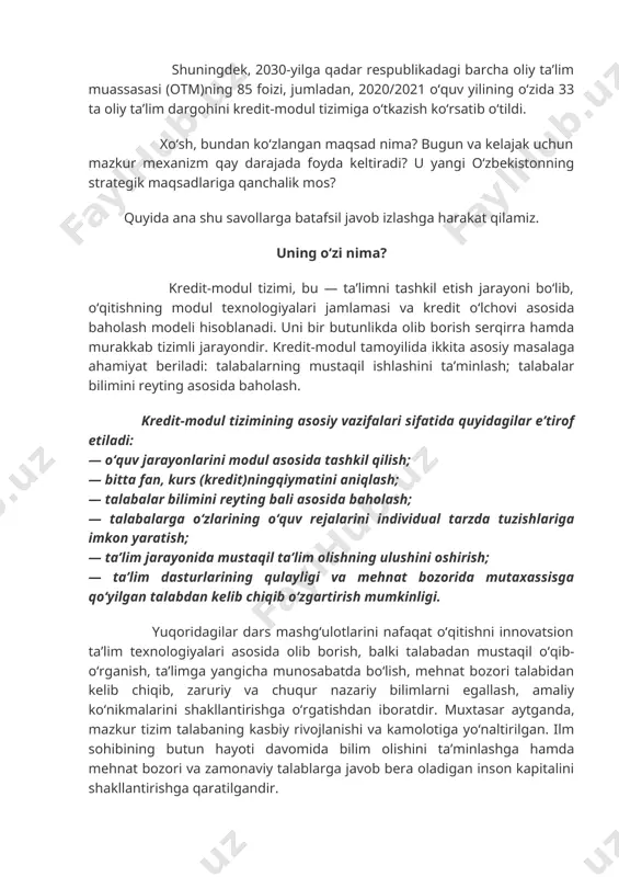 ilab berildi. shuningdek, 2030-yilga qadar respublikadagi barcha oliy taʼlim muassasasi (otm)ning 85 foizi, jumladan, 2020/2021 oʻquv yilining oʻzida 33 ta oliy taʼlim dargohini kredit-modul tizimiga oʻtkazish koʻrsatib oʻtildi. xoʻsh, bundan koʻzlangan maqsad nima? bugun va kelajak uchun mazkur mexanizm qay darajada foyda keltiradi? u yangi oʻzbekistonning strategik maqsadlariga qanchalik mos? quyida ana shu savollarga batafsil javob izlashga harakat qilamiz. uning oʻzi nima? kredit-modul tizimi, bu — taʼlimni tashkil etish jarayoni boʻlib, oʻqitishning modul texnologiyalari jamlamasi va kredit oʻlchovi asosida baholash modeli hisoblanadi. uni bir butunlikda olib borish serqirra hamda murakkab tizimli jarayondir. kredit-modul tamoyilida ikkita asosiy masalaga ahamiyat beriladi: talabalarning mustaqil ishlashini taʼminlash; talabalar bilimini reyting asosida baholash. kredit-modul tizimining asosiy vazifalari sifatida quyidagilar eʼtirof etiladi: — oʻquv jarayonlarini modul asosida tashkil qilish; — bitta fan, kurs (kredit)ningqiymatini aniqlash; — talabalar bilimini reyting bali asosida baholash; — talabalarga oʻzlarining oʻquv rejalarini individual tarzda tuzishlariga imkon yaratish; — taʼlim jarayonida mustaqil …