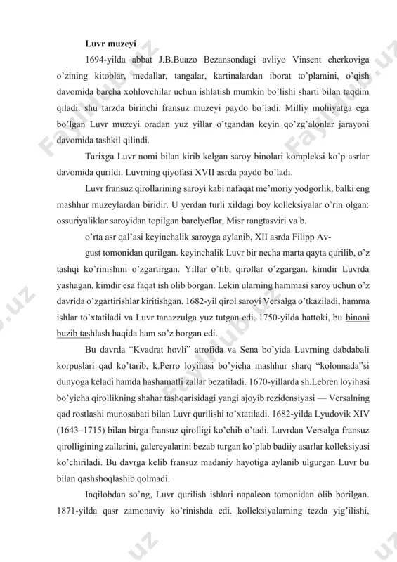 ab turgan ko’plab badiiy asarlar kolleksiyasi ko’chiriladi. bu davrga kelib fransuz madaniy hayotiga aylanib ulgurgan luvr bu bilan qashshoqlashib qolmadi. inqilobdan so’ng, luvr qurilish ishlari napaleon tomonidan olib borilgan. 1871-yilda qasr zamonaviy ko’rinishda edi. kolleksiyalarning tezda yig’ilishi, bugungi kunda mashhur kolleksiyalar fransisko i ga tegishli bo’lib, xvi asrda yig’ila boshlagan. bu kolleksiyalarni lyudovik xiii va lyudovik xiv lar to’ldirib kelishgan. xvi-xvii asrlarda genrix iv ning farmoyishiga binoan, katta galereyaning pastki qavatida mashhur rassomlar, haykaltaroshlar, zargarlar, soatsozlar joylashtiriladi. versaldan qirollik ko’chib ketganidan so’ng, luvrda tasviriy san’at va haykaltaroshlik akademiyasi, fanlar akademiyasi joylashadi. luvrda akademik rassomlarning ko’rgazmalari o’tkazila boshlaydi. ammo fransuz tojining mashhur kolleksiyasi omma uchun yopiqligicha qoladi. 1750-yilda lyuksemburg saroyida omma uchun haftasiga ikki kun uncha katta bo’lmagan ekspozitsiya tashkil qilinadi. fransuz jamiyatida muzey tashkil qilish zarurligi haqida fikrlar paydo bo’la boshlaydi. jamoatchilik fikri ta’sirida lyudovik xvi tomonidan tashkil qilingan davlat komissiyasida luvrda milliy san’at muzeyi tashkil qilish g’oyasi o’rganib chiqiladi. …
