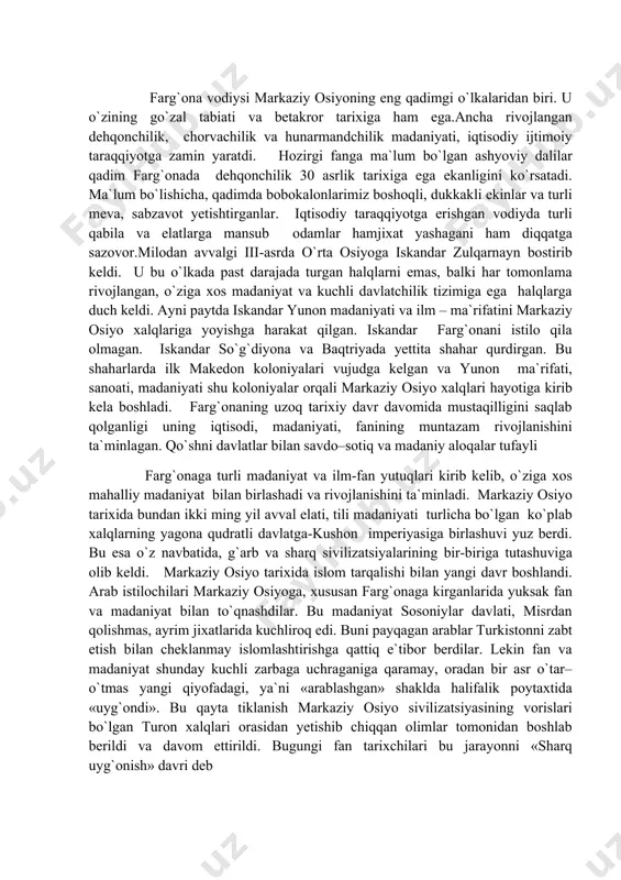 b va sharq sivilizatsiyalarining bir-biriga tutashuviga olib keldi. markaziy osiyo tarixida islom tarqalishi bilan yangi davr boshlandi. arab istilochilari markaziy osiyoga, xususan farg`onaga kirganlarida yuksak fan va madaniyat bilan to`qnashdilar. bu madaniyat sosoniylar davlati, misrdan qolishmas, ayrim jixatlarida kuchliroq edi. buni payqagan arablar turkistonni zabt etish bilan cheklanmay islomlashtirishga qattiq e`tibor berdilar. lekin fan va madaniyat shunday kuchli zarbaga uchraganiga qaramay, oradan bir asr o`tar–o`tmas yangi qiyofadagi, ya`ni «arablashgan» shaklda halifalik poytaxtida «uyg`ondi». bu qayta tiklanish markaziy osiyo sivilizatsiyasining vorislari bo`lgan turon xalqlari orasidan yetishib chiqqan olimlar tomonidan boshlab berildi va davom ettirildi. bugungi fan tarixchilari bu jarayonni «sharq uyg`onish» davri deb atamoqdalar. bu davrni boshlab bergan vatandoshlarimiz orasida ahmad farg`oniy jahon faniga buyuk xissa qo`shgan buyuk alloma sifatida tilga kirdi. ahmad farg`oniy 797-861 yillarda yashab ijod etgan va uning shajarasi zardushtiylarga borib taqalar edi. ahmad farg`oniyning yoshlik davri o`z yurtida o`tadi. u farg`onadan xo`jand orqali samarqandga so`ng, buxoro orqali …